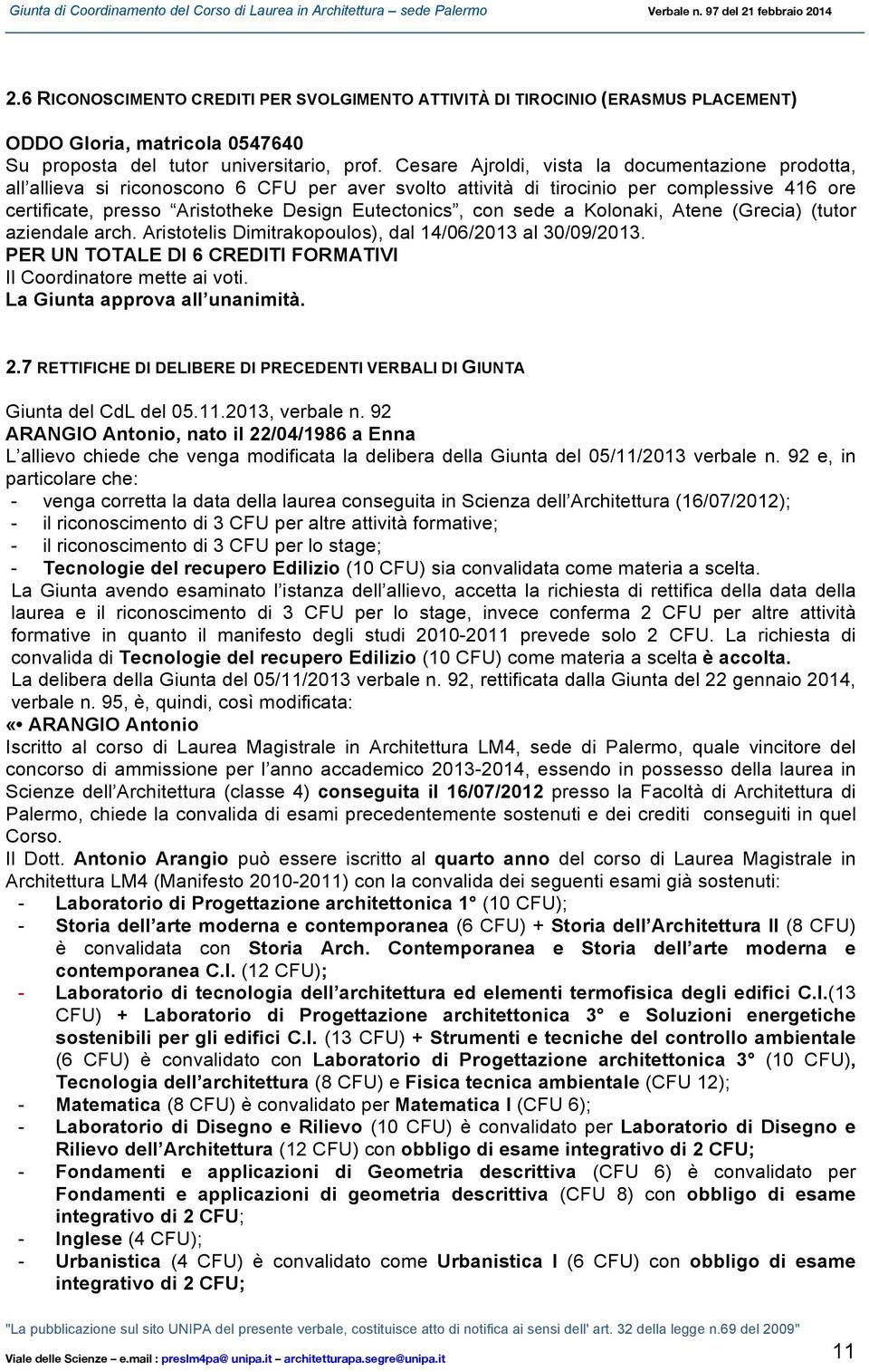 con sede a Kolonaki, Atene (Grecia) (tutor aziendale arch. Aristotelis Dimitrakopoulos), dal 14/06/2013 al 30/09/2013. PER UN TOTALE DI 6 CREDITI FORMATIVI 2.