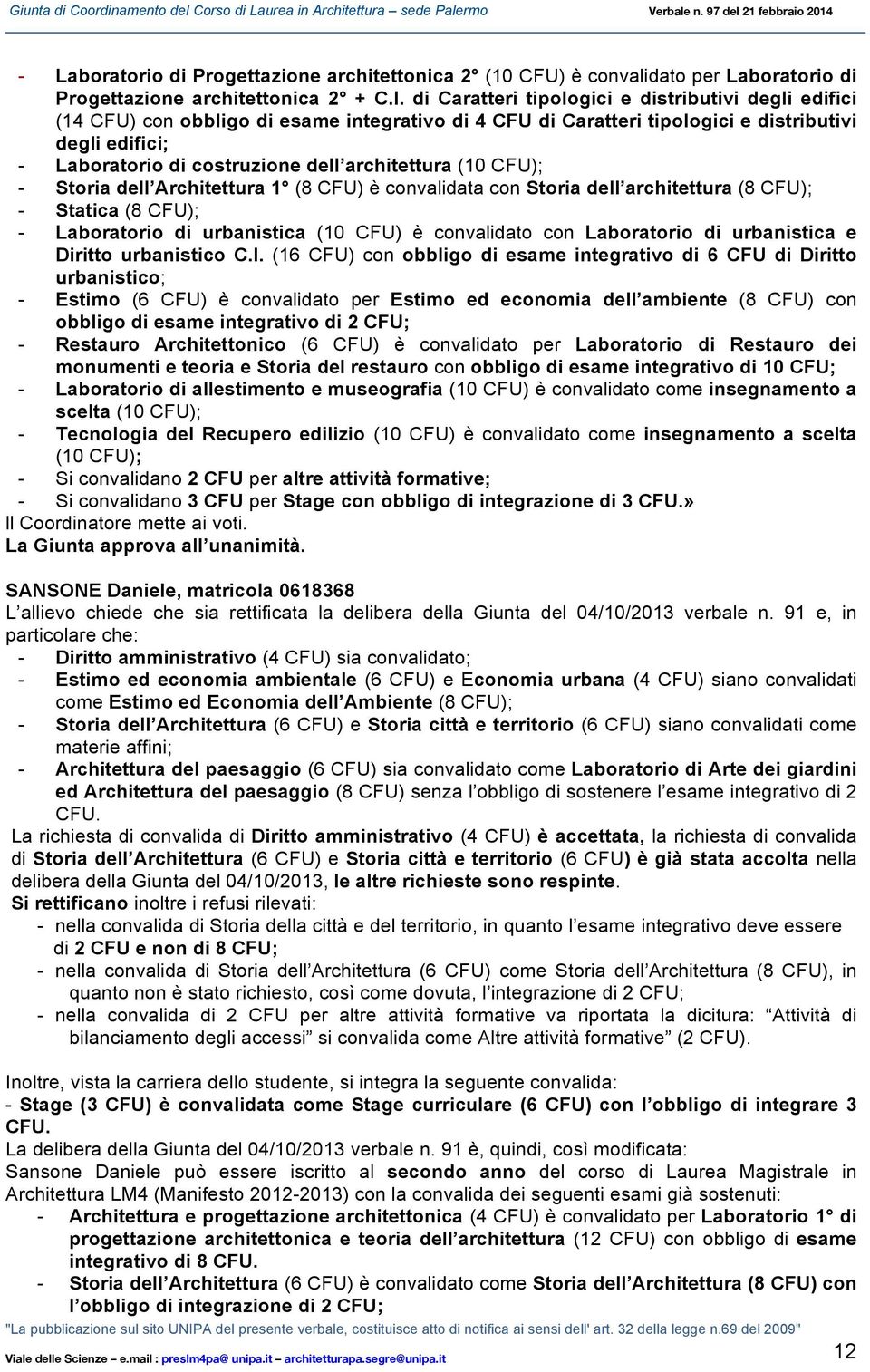 architettura (10 CFU); - Storia dell Architettura 1 (8 CFU) è convalidata con Storia dell architettura (8 CFU); - Statica (8 CFU); - Laboratorio di urbanistica (10 CFU) è convalidato con Laboratorio