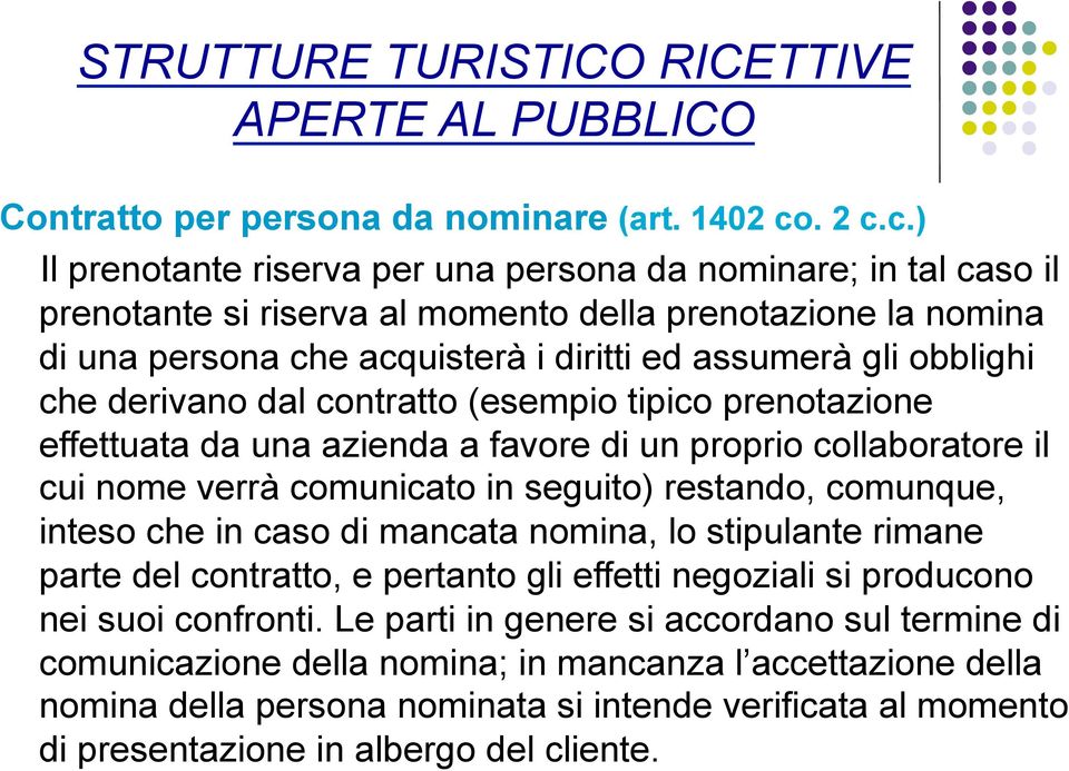 c.) Il prenotante riserva per una persona da nominare; in tal caso il prenotante si riserva al momento della prenotazione la nomina di una persona che acquisterà i diritti ed assumerà gli obblighi