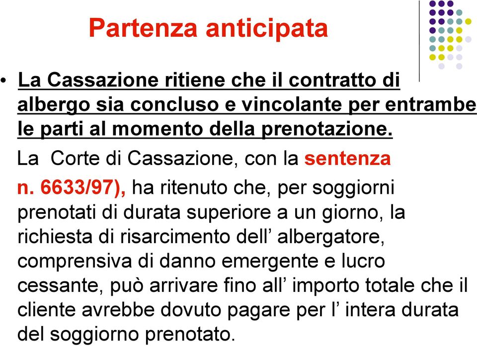 6633/97), ha ritenuto che, per soggiorni prenotati di durata superiore a un giorno, la richiesta di risarcimento dell