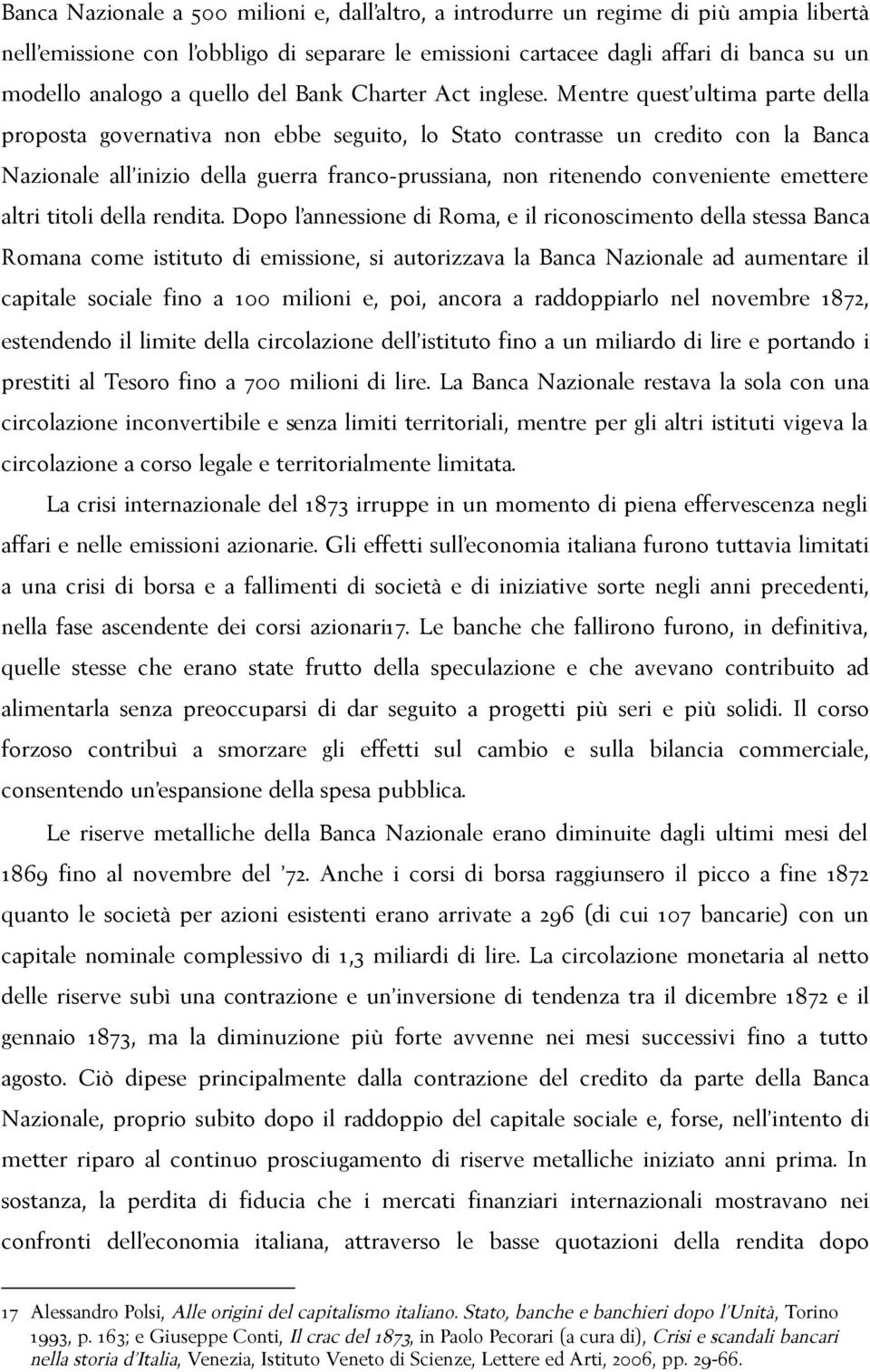 Mentre quest ultima parte della proposta governativa non ebbe seguito, lo Stato contrasse un credito con la Banca Nazionale all inizio della guerra franco-prussiana, non ritenendo conveniente