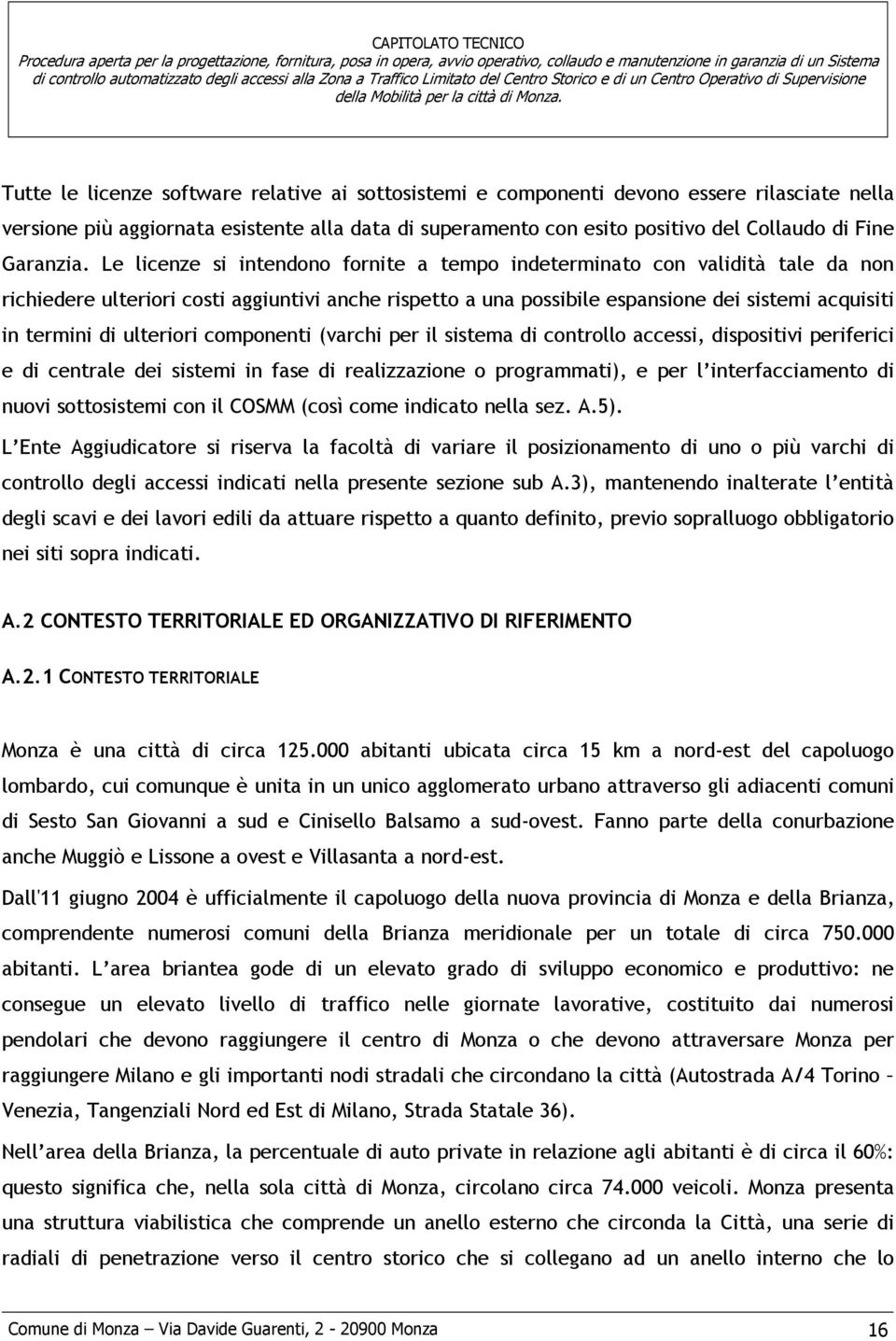 Le licenze si intendono fornite a tempo indeterminato con validità tale da non richiedere ulteriori costi aggiuntivi anche rispetto a una possibile espansione dei sistemi acquisiti in termini di