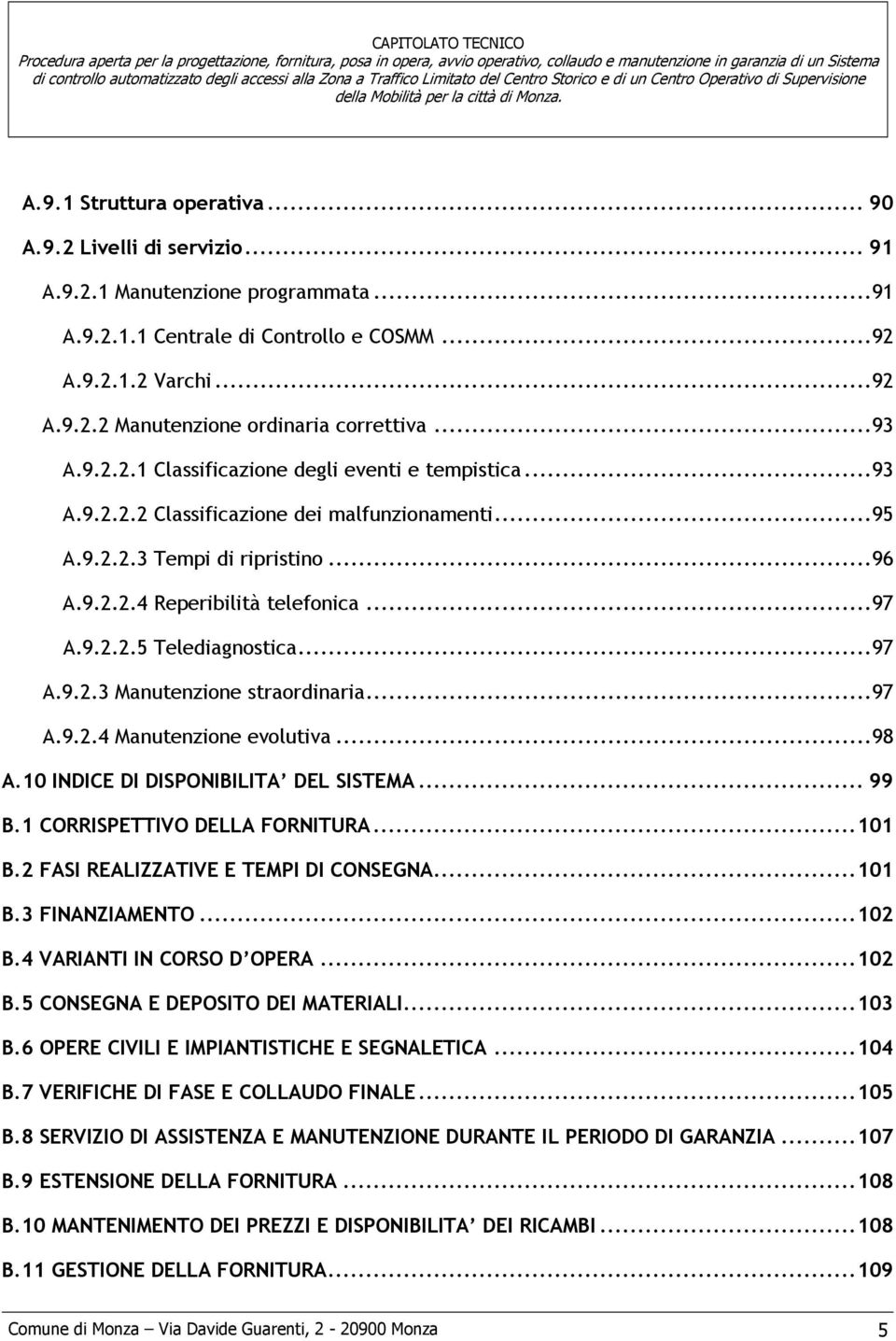 ..97 A.9.2.3 Manutenzione straordinaria...97 A.9.2.4 Manutenzione evolutiva...98 A.10 INDICE DI DISPONIBILITA DEL SISTEMA... 99 B.1 CORRISPETTIVO DELLA FORNITURA...101 B.