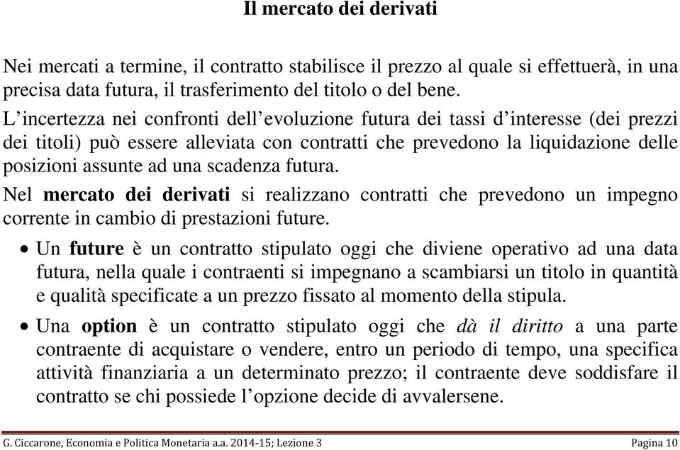 scadenza futura. Nel mercato dei derivati si realizzano contratti che prevedono un impegno corrente in cambio di prestazioni future.