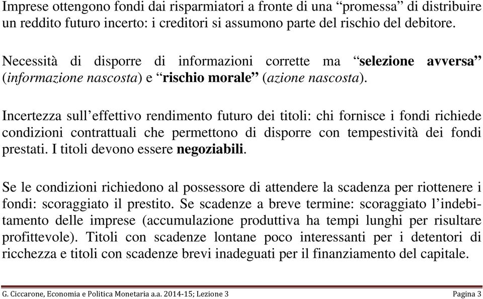 Incertezza sull effettivo rendimento futuro dei titoli: chi fornisce i fondi richiede condizioni contrattuali che permettono di disporre con tempestività dei fondi prestati.