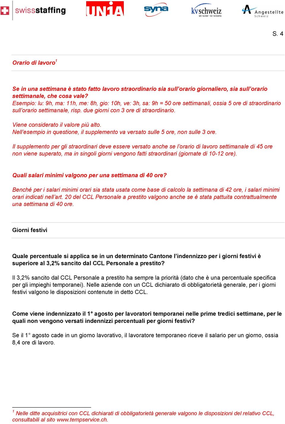 Viene considerato il valore più alto. Nell esempio in questione, il supplemento va versato sulle 5 ore, non sulle 3 ore.