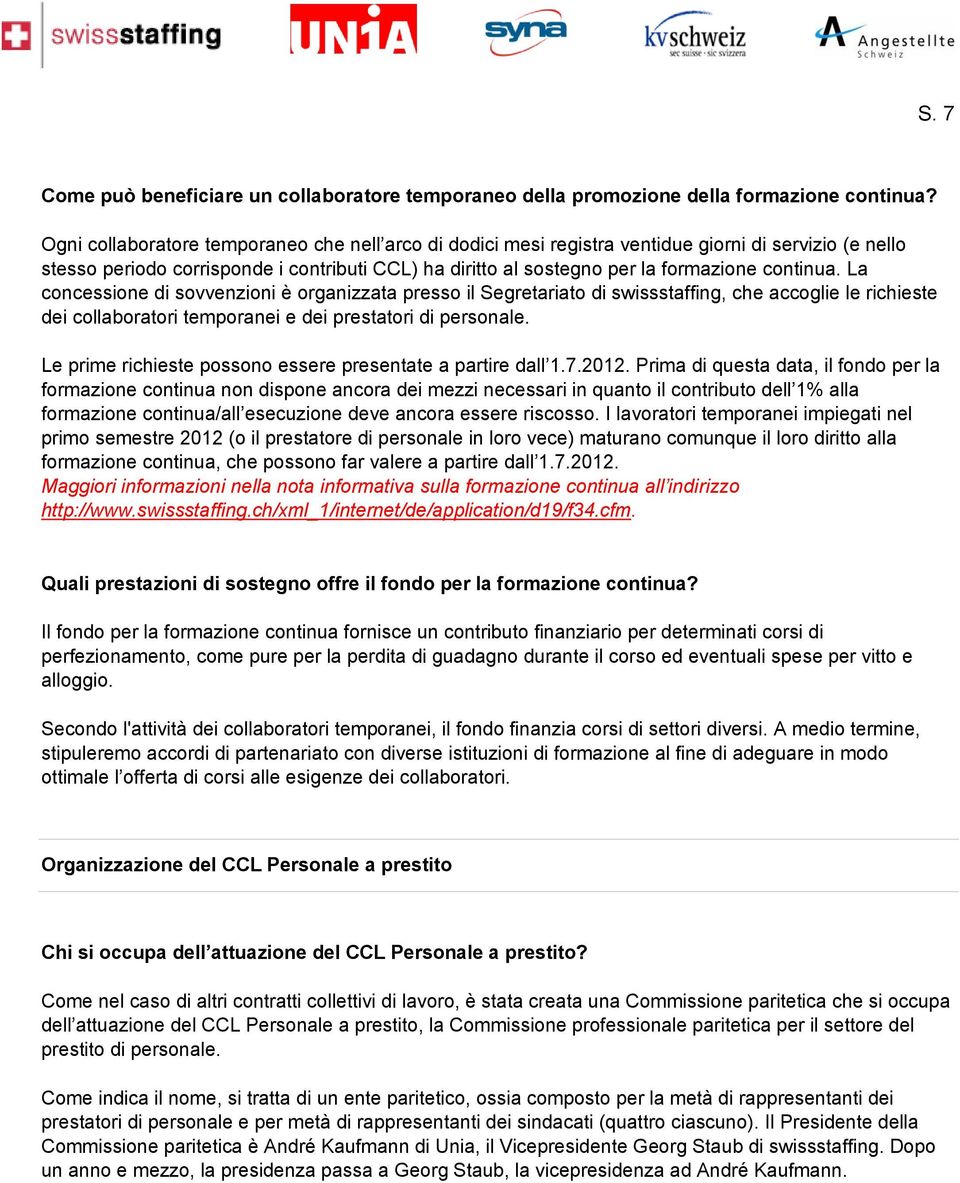 La concessione di sovvenzioni è organizzata presso il Segretariato di swissstaffing, che accoglie le richieste dei collaboratori temporanei e dei prestatori di personale.