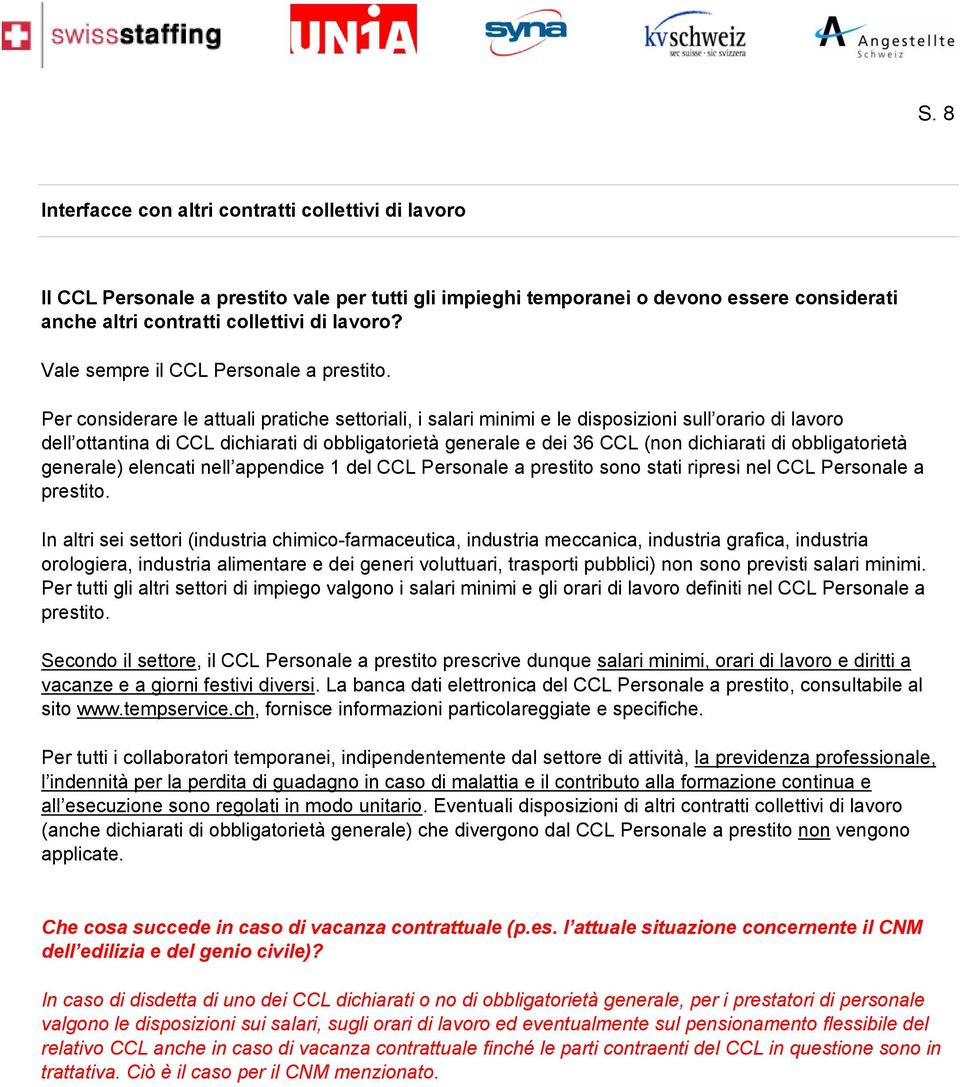 Per considerare le attuali pratiche settoriali, i salari minimi e le disposizioni sull orario di lavoro dell ottantina di CCL dichiarati di obbligatorietà generale e dei 36 CCL (non dichiarati di