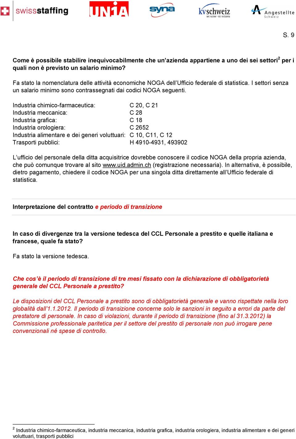 Industria chimico-farmaceutica: C 20, C 21 Industria meccanica: C 28 Industria grafica: C 18 Industria orologiera: C 2652 Industria alimentare e dei generi voluttuari: C 10, C11, C 12 Trasporti