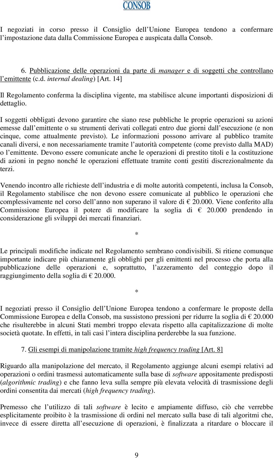 14] Il Regolamento conferma la disciplina vigente, ma stabilisce alcune importanti disposizioni di dettaglio.