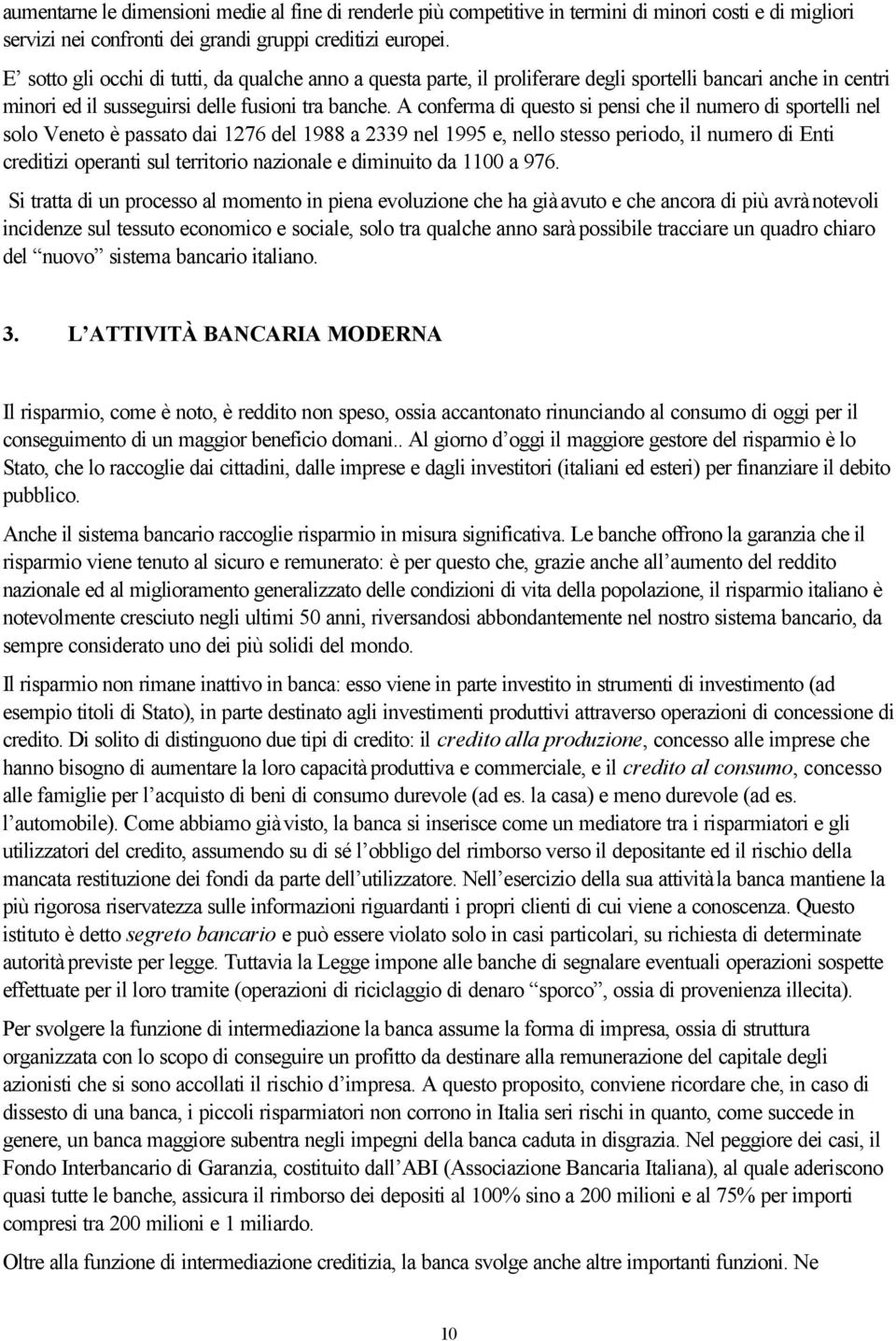 A conferma di questo si pensi che il numero di sportelli nel solo Veneto è passato dai 1276 del 1988 a 2339 nel 1995 e, nello stesso periodo, il numero di Enti creditizi operanti sul territorio