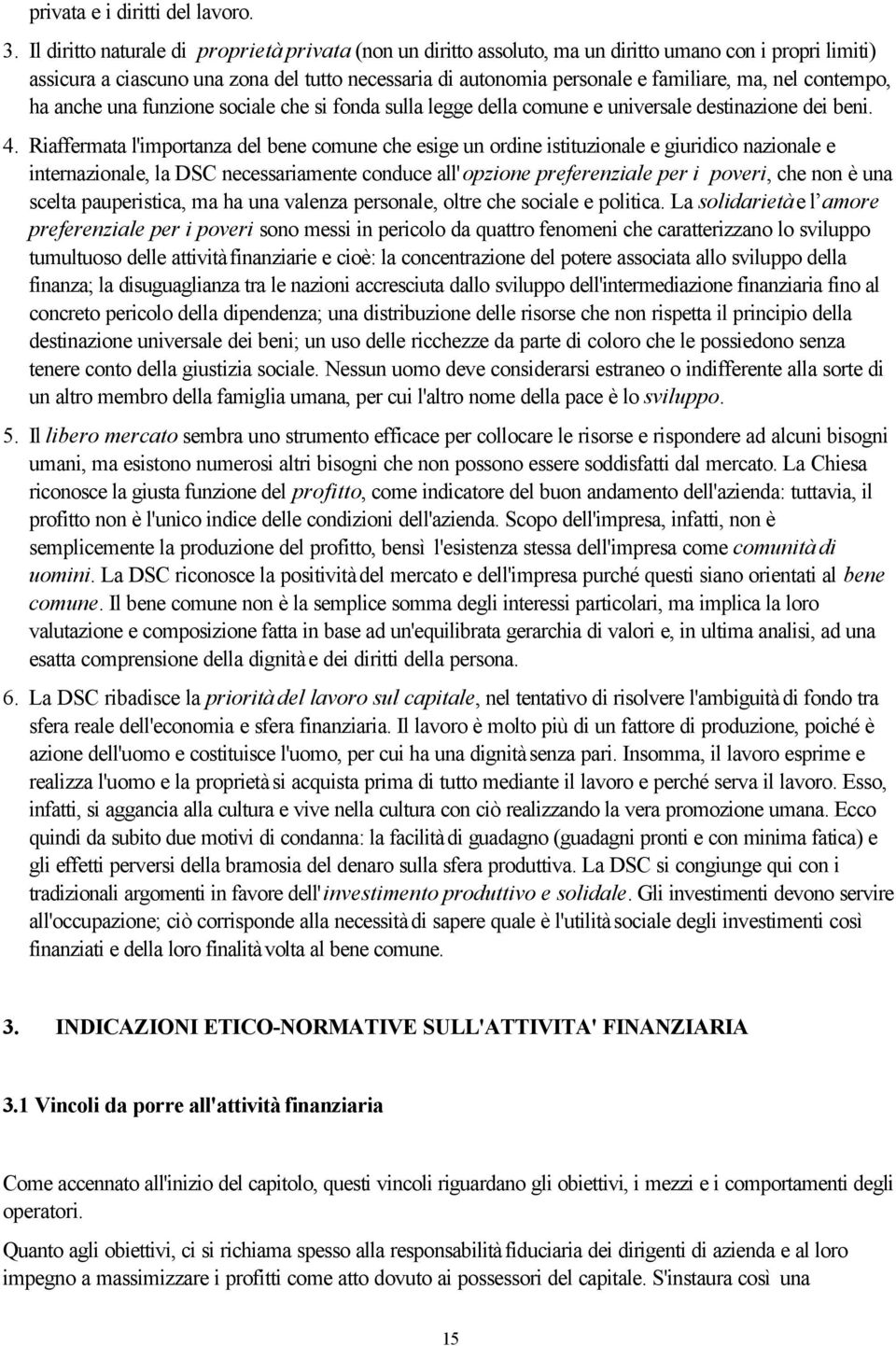 nel contempo, ha anche una funzione sociale che si fonda sulla legge della comune e universale destinazione dei beni. 4.