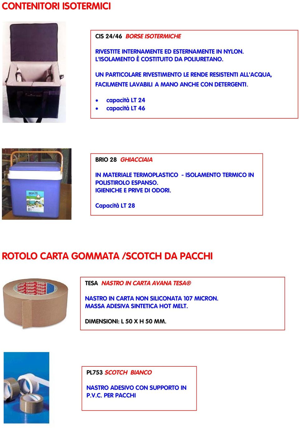 capacità LT 24 capacità LT 46 BRIO 28 GHIACCIAIA IN MATERIALE TERMOPLASTICO - ISOLAMENTO TERMICO IN POLISTIROLO ESPANSO. IGIENICHE E PRIVE DI ODORI.