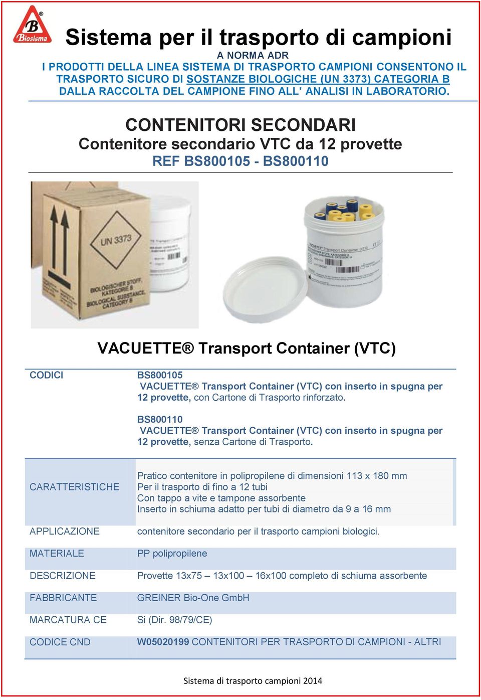 CONTENITORI SECONDARI Contenitore secondario VTC da 12 provette REF BS800105 - BS800110 VACUETTE Transport Container (VTC) CODICI BS800105 VACUETTE Transport Container (VTC) con inserto in spugna per