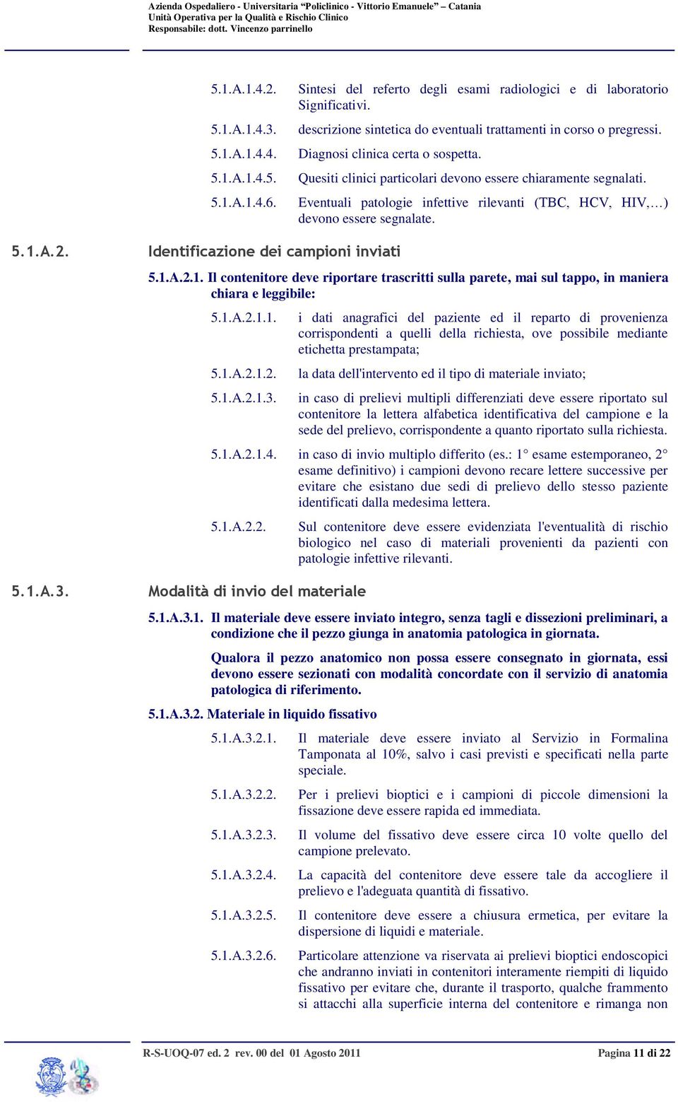 Eventuali patologie infettive rilevanti (TBC, HCV, HIV, ) devono essere segnalate. 5.1.A.2. 5.1.A.3. Identificazione dei campioni inviati 5.1.A.2.1. Il contenitore deve riportare trascritti sulla parete, mai sul tappo, in maniera chiara e leggibile: 5.