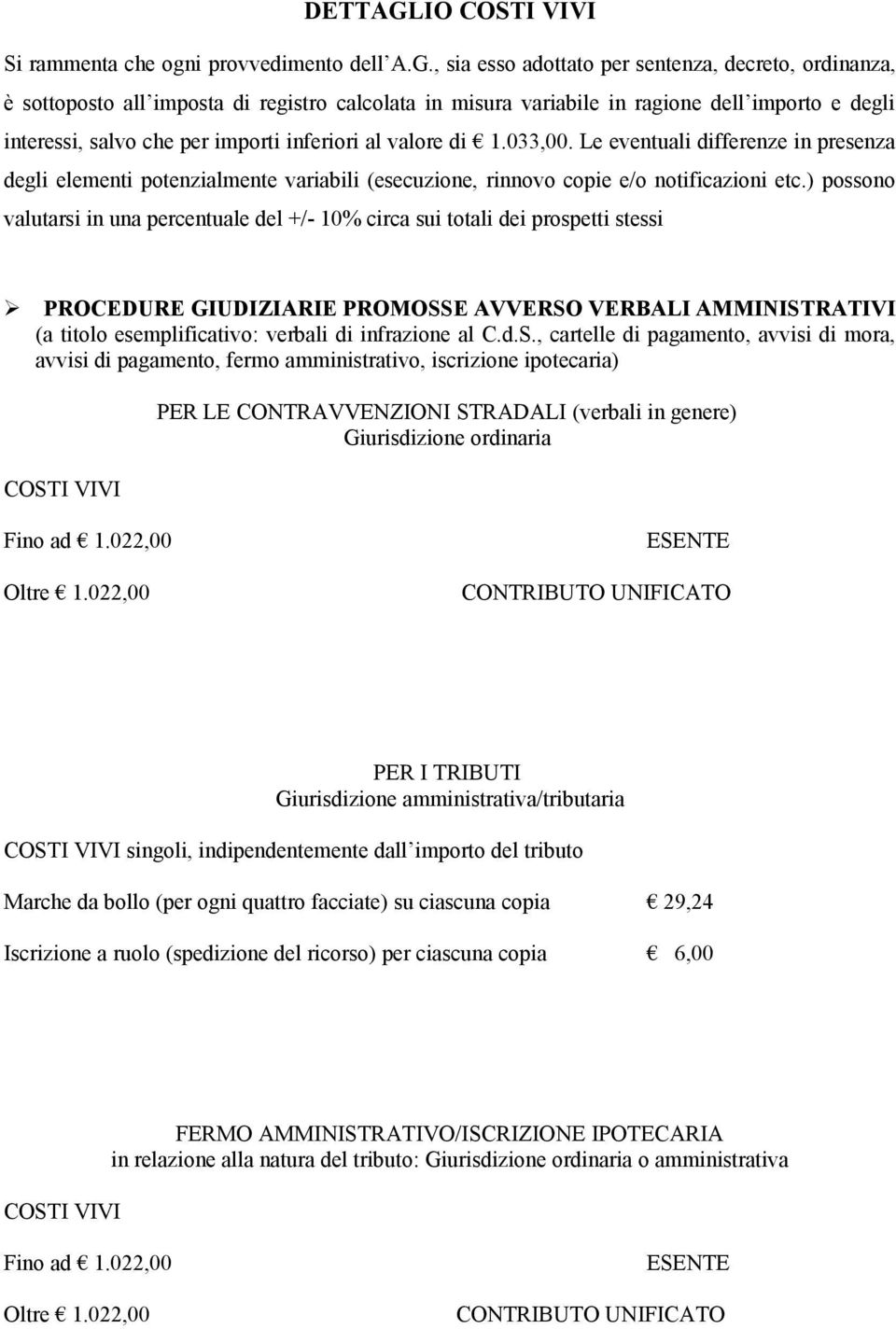 , sia esso adottato per sentenza, decreto, ordinanza, è sottoposto all imposta di registro calcolata in misura variabile in ragione dell importo e degli interessi, salvo che per importi inferiori al