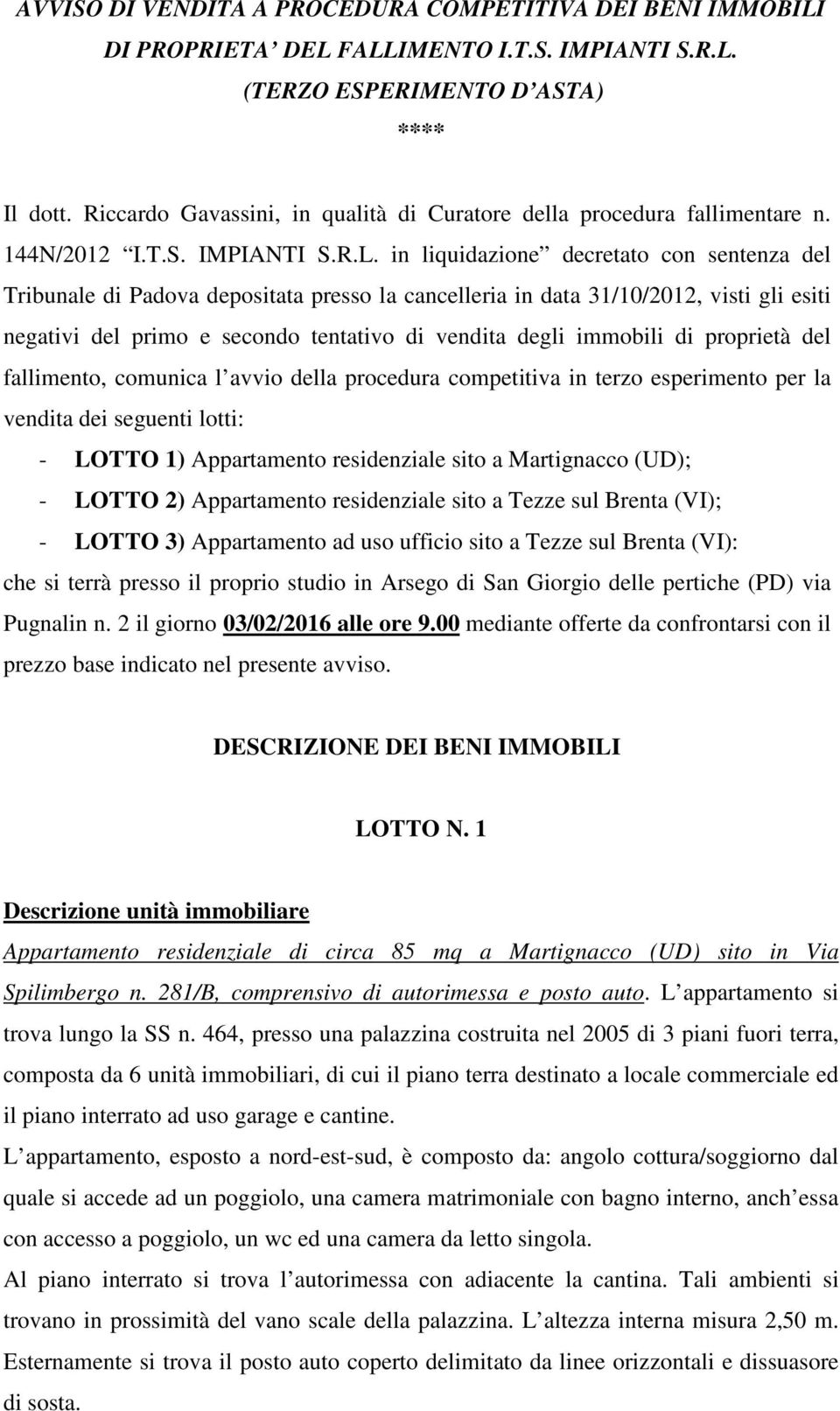 in liquidazione decretato con sentenza del Tribunale di Padova depositata presso la cancelleria in data 31/10/2012, visti gli esiti negativi del primo e secondo tentativo di vendita degli immobili di