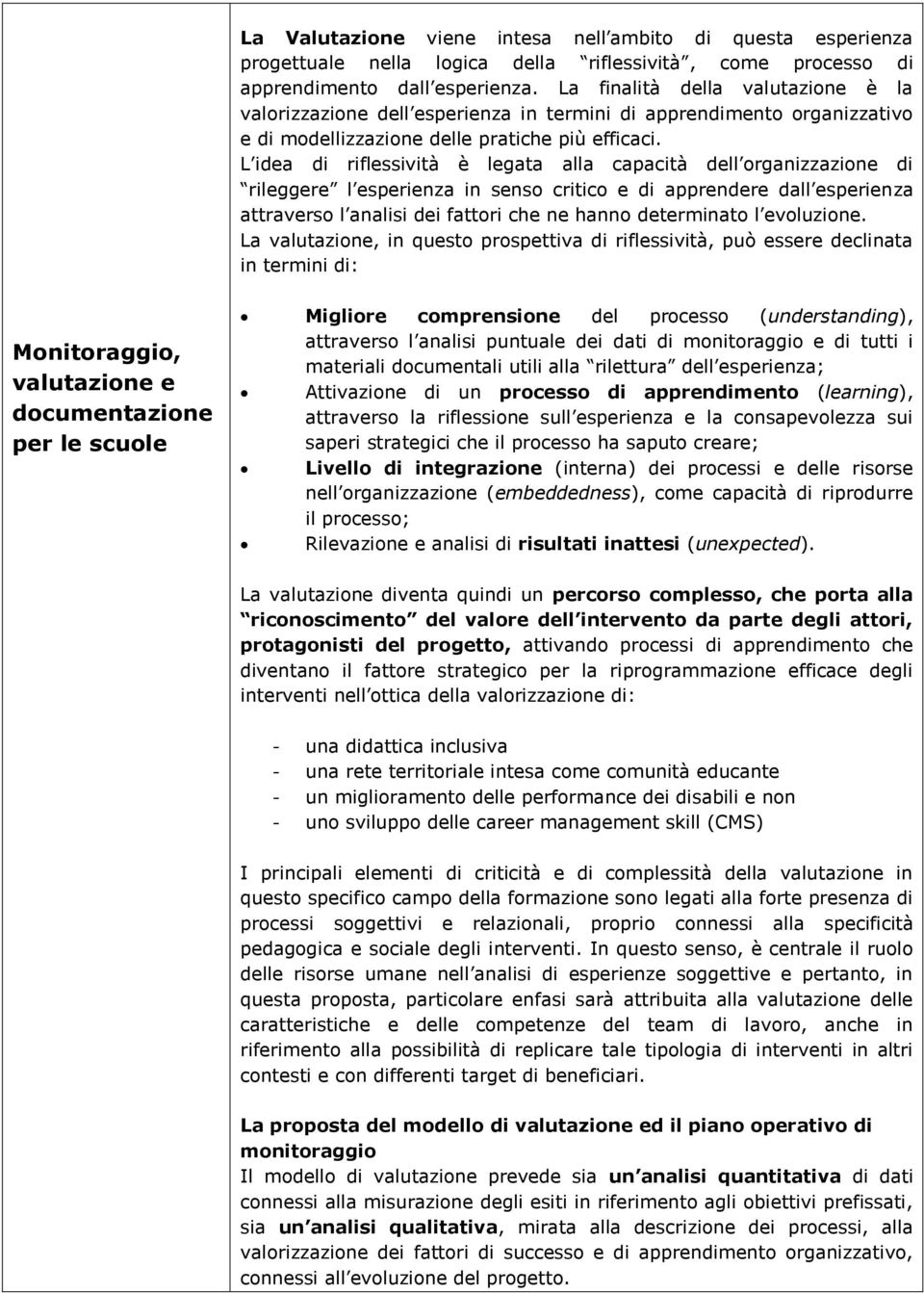 L idea di riflessività è legata alla capacità dell organizzazione di rileggere l esperienza in senso critico e di apprendere dall esperienza attraverso l analisi dei fattori che ne hanno determinato