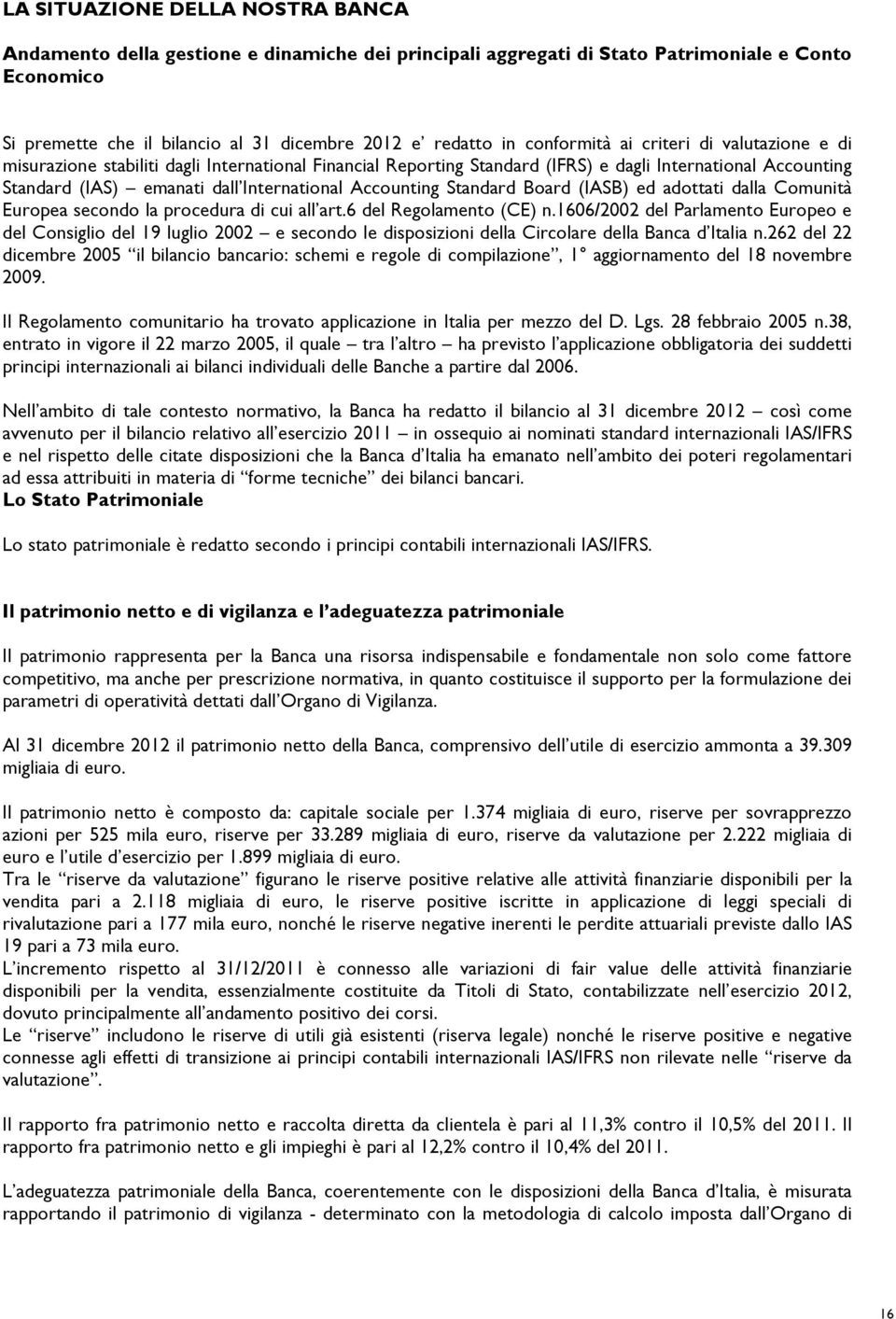 Accounting Standard Board (IASB) ed adottati dalla Comunità Europea secondo la procedura di cui all art.6 del Regolamento (CE) n.