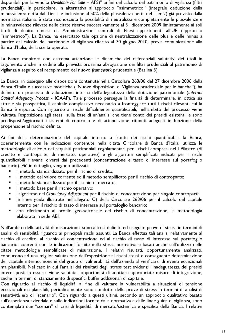 italiana, è stata riconosciuta la possibilità di neutralizzare completamente le plusvalenze e le minusvalenze rilevate nelle citate riserve successivamente al 31 dicembre 2009 limitatamente ai soli