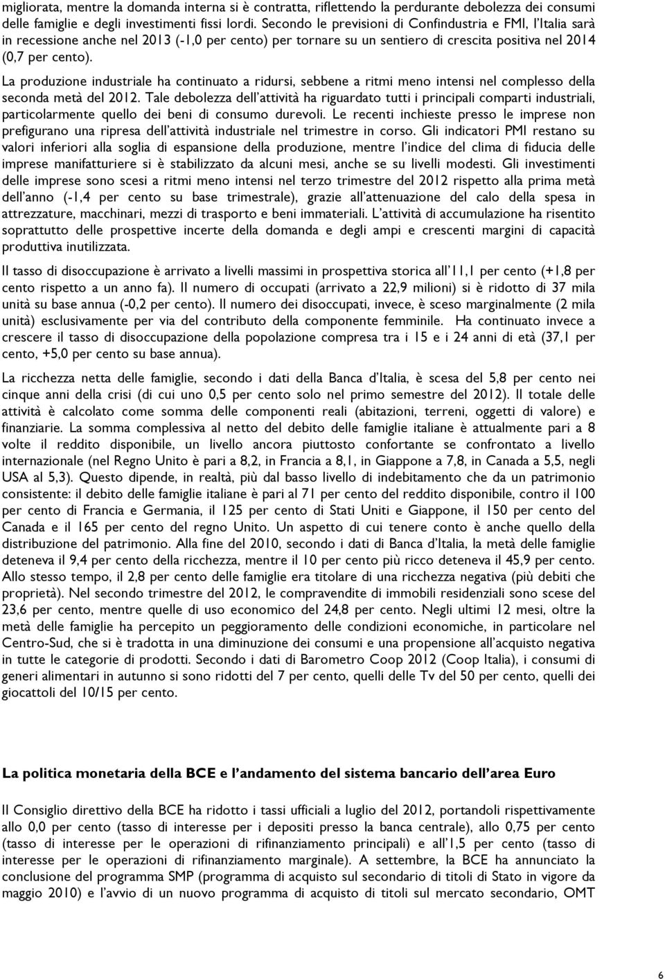 La produzione industriale ha continuato a ridursi, sebbene a ritmi meno intensi nel complesso della seconda metà del 2012.