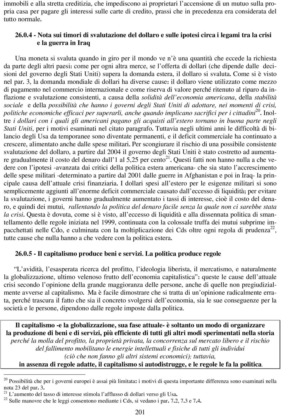 4 - Nota sui timori di svalutazione del dollaro e sulle ipotesi circa i legami tra la crisi e la guerra in Iraq Una moneta si svaluta quando in giro per il mondo ve n è una quantità che eccede la