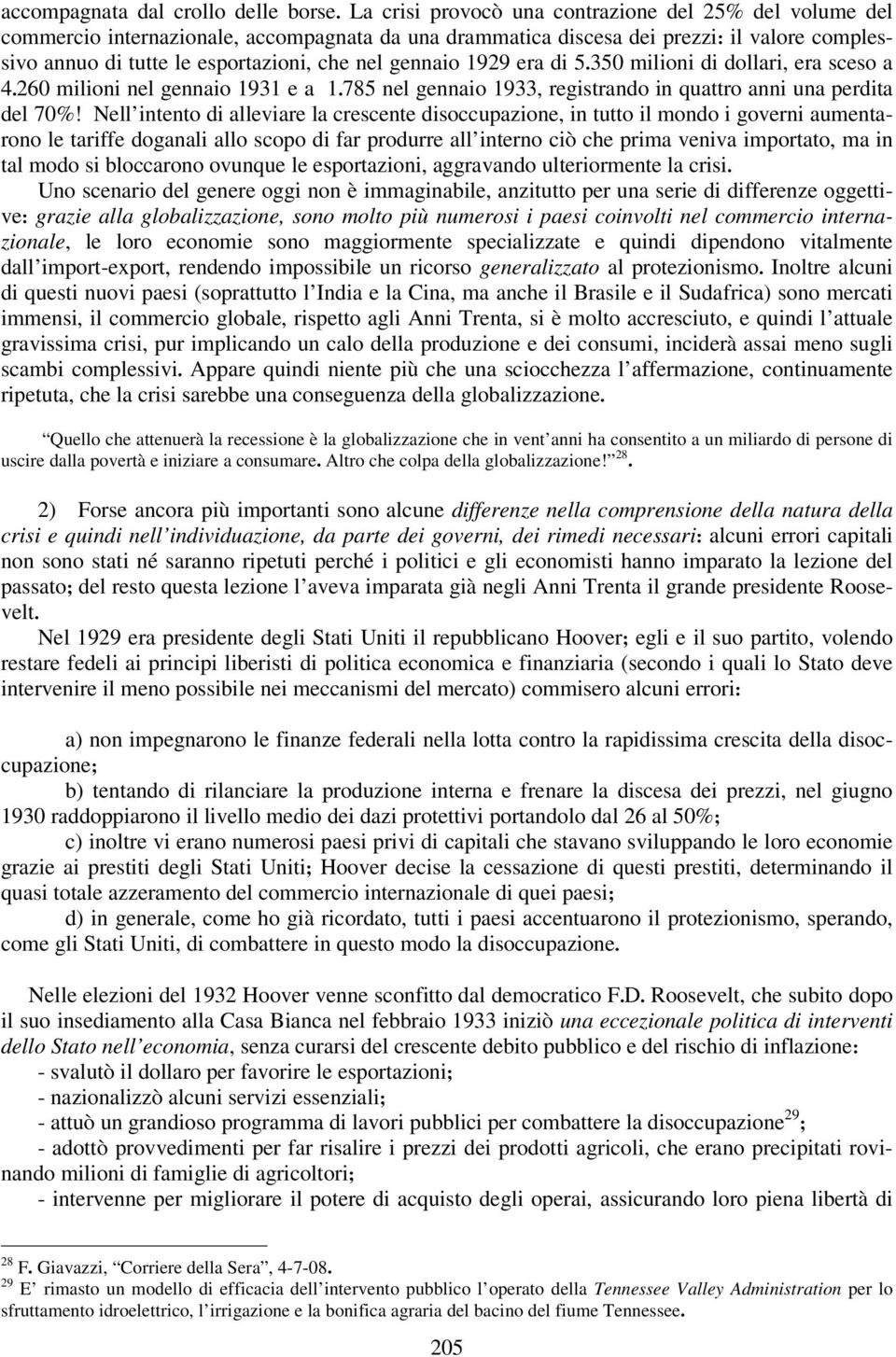 gennaio 1929 era di 5.350 milioni di dollari, era sceso a 4.260 milioni nel gennaio 1931 e a 1.785 nel gennaio 1933, registrando in quattro anni una perdita del 70%!