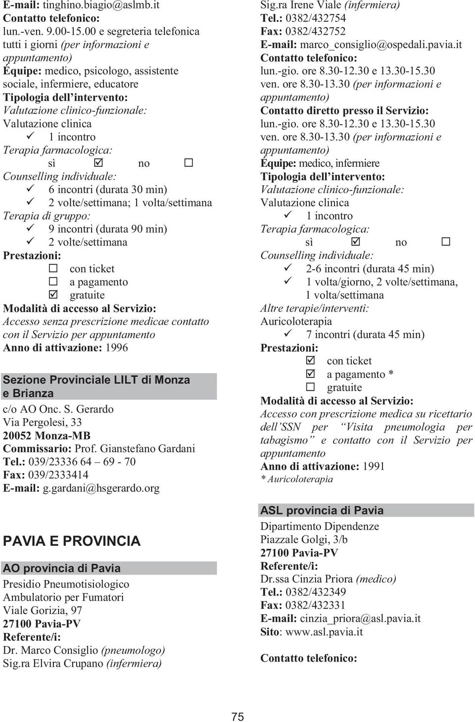 incontri (durata 90 min) 2 volte/settimana Accesso senza prescrizione medicae contatto Anno di attivazione: 1996 Sezione Provinciale LILT di Monza e Brianza c/o AO Onc. S. Gerardo Via Pergolesi, 33 20052 Monza-MB Commissario: Prof.