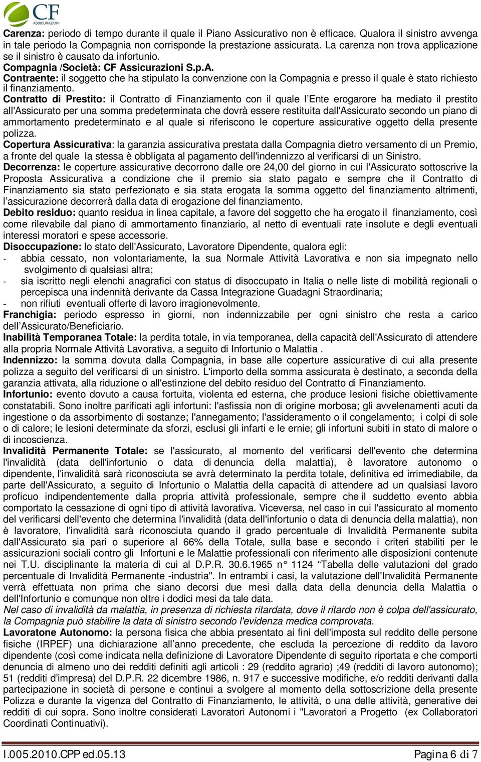 sicurazioni S.p.A. Contraente: il soggetto che ha stipulato la convenzione con la Compagnia e presso il quale è stato richiesto il finanziamento.