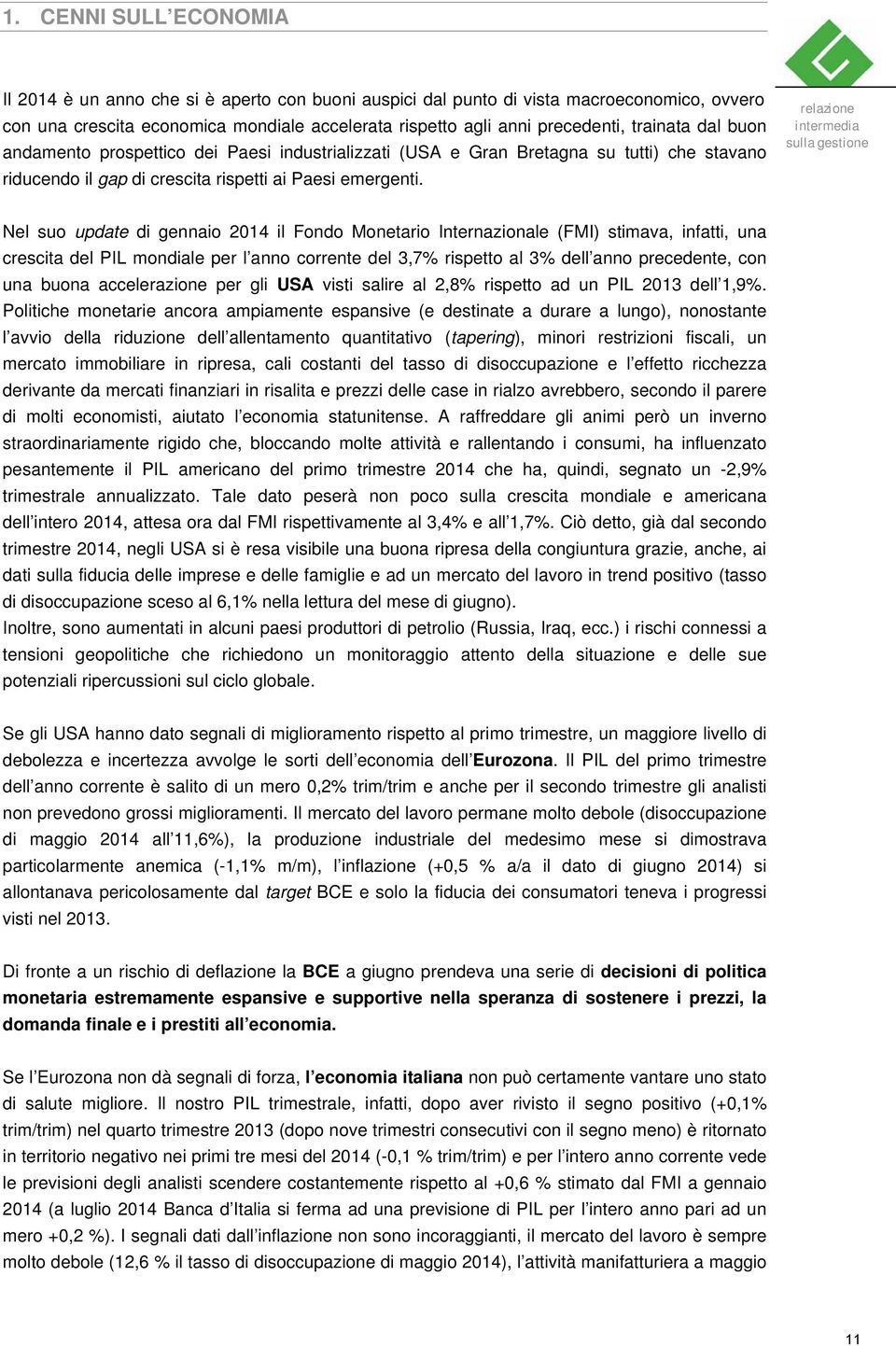 relazione intermedia sulla gestione Nel suo update di gennaio 2014 il Fondo Monetario Internazionale (FMI) stimava, infatti, una crescita del PIL mondiale per l anno corrente del 3,7% rispetto al 3%