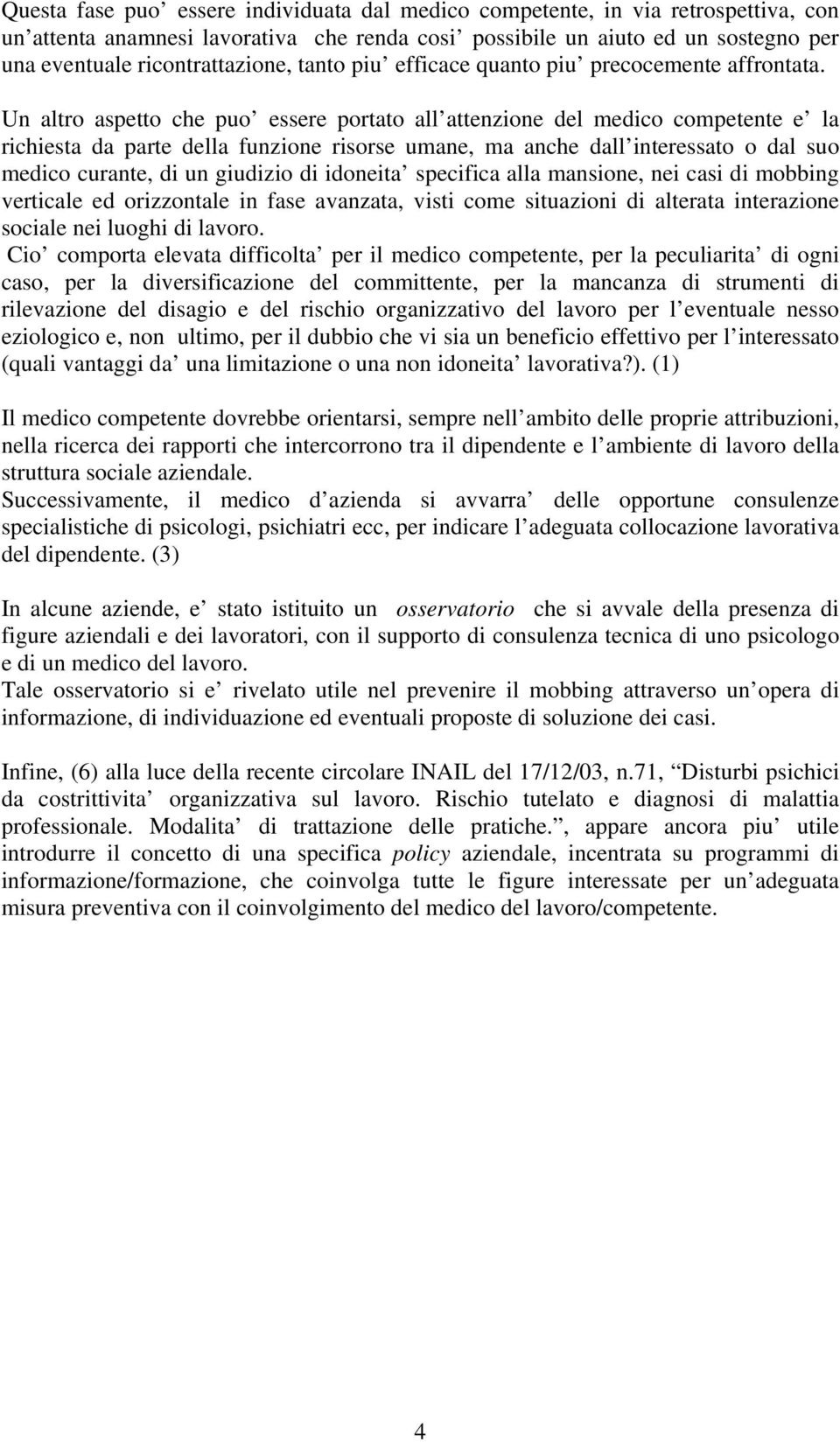 Un altro aspetto che puo essere portato all attenzione del medico competente e la richiesta da parte della funzione risorse umane, ma anche dall interessato o dal suo medico curante, di un giudizio