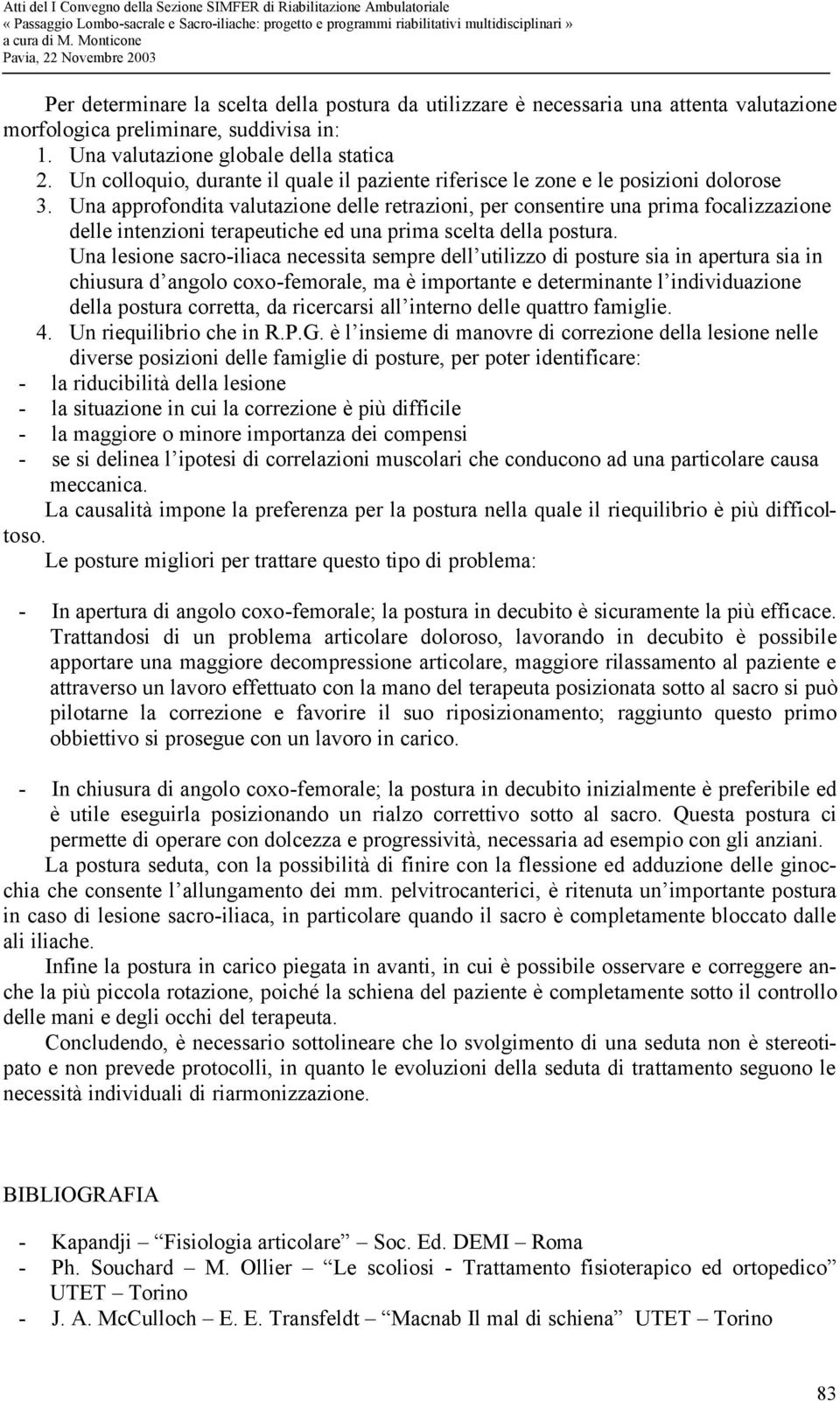 Una approfondita valutazione delle retrazioni, per consentire una prima focalizzazione delle intenzioni terapeutiche ed una prima scelta della postura.