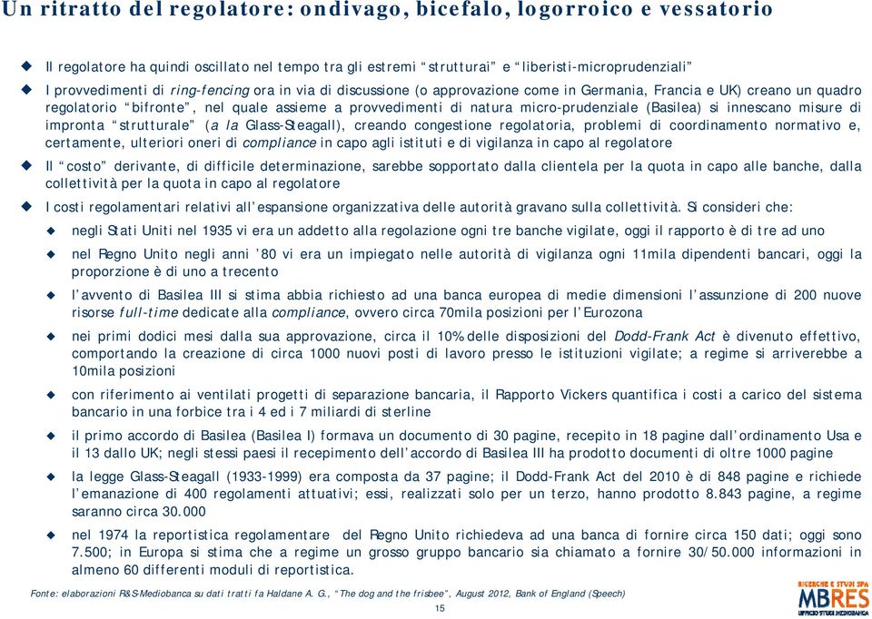 micro-prudenziale (Basilea) si innescano misure di impronta strutturale (a la Glass-Steagall), creando congestione regolatoria, problemi di coordinamento normativo e, certamente, ulteriori oneri di