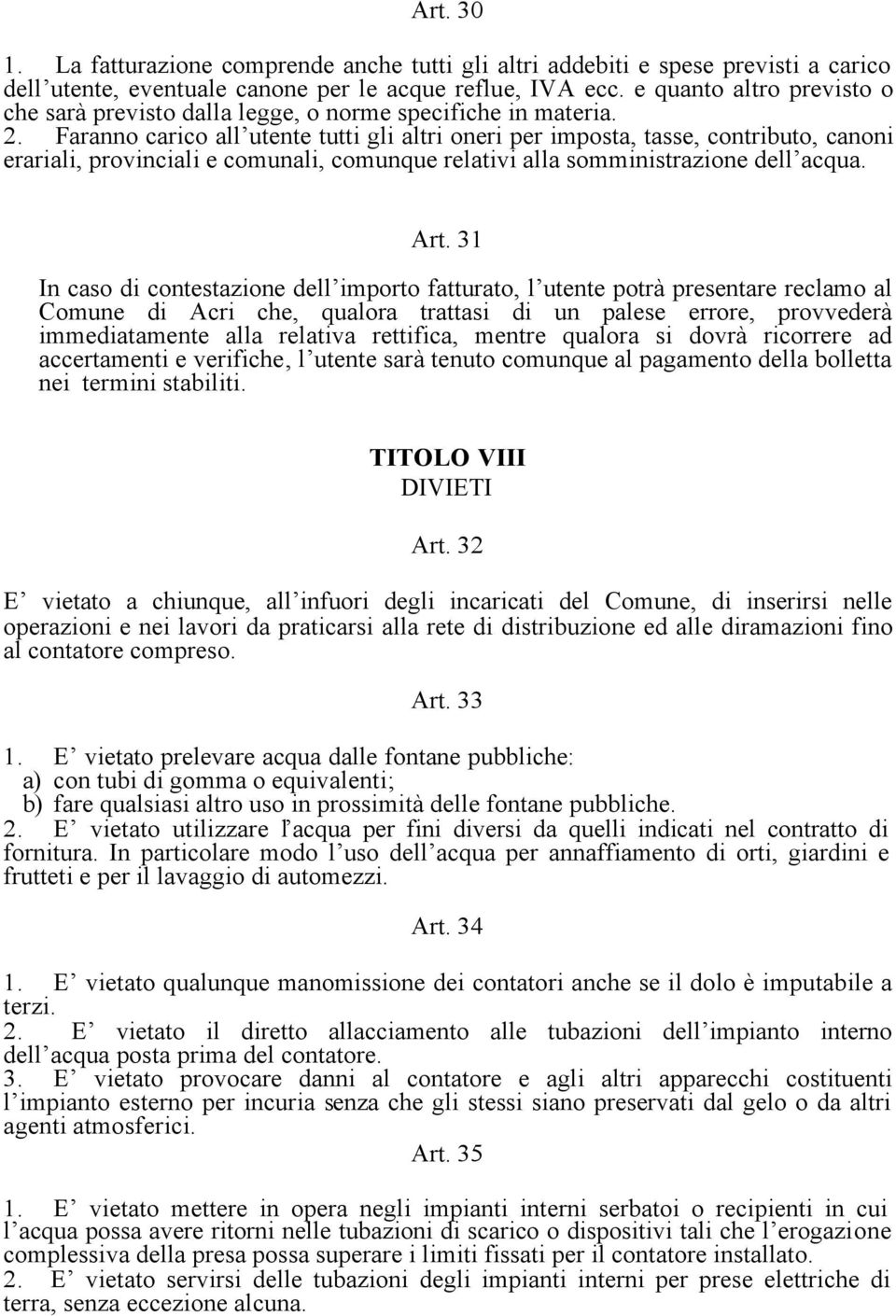 Faranno carico all utente tutti gli altri oneri per imposta, tasse, contributo, canoni erariali, provinciali e comunali, comunque relativi alla somministrazione dell acqua. Art.