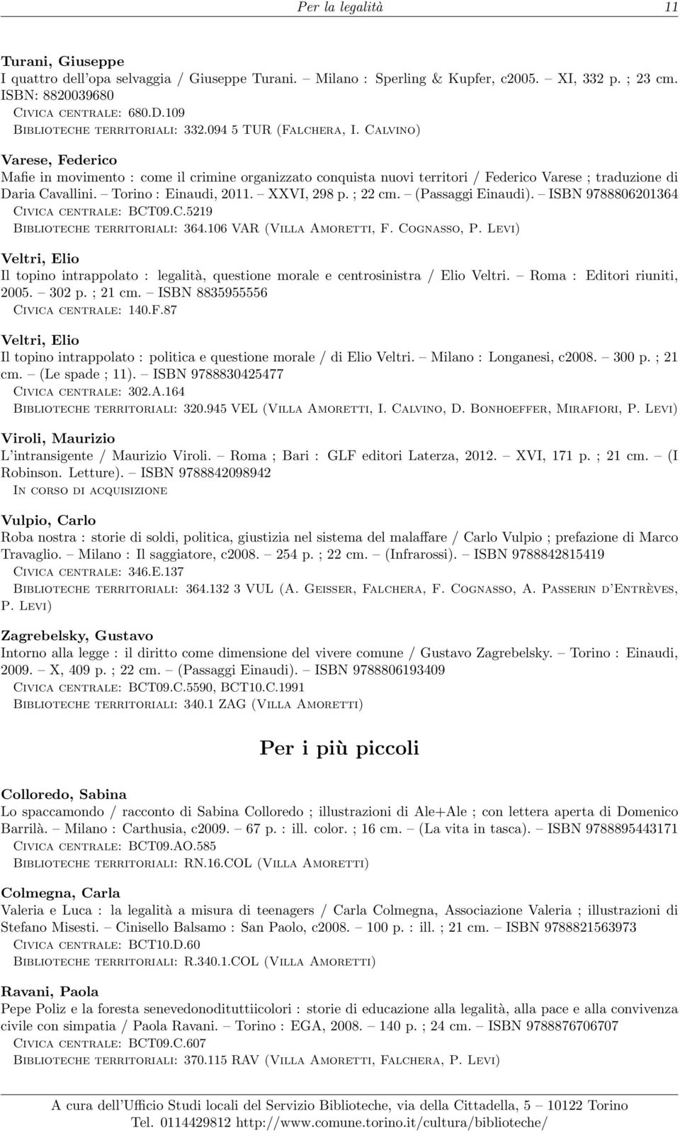 Calvino) Varese, Federico Mafie in movimento : come il crimine organizzato conquista nuovi territori / Federico Varese ; traduzione di Daria Cavallini. Torino : Einaudi, 2011. XXVI, 298 p. ; 22 cm.