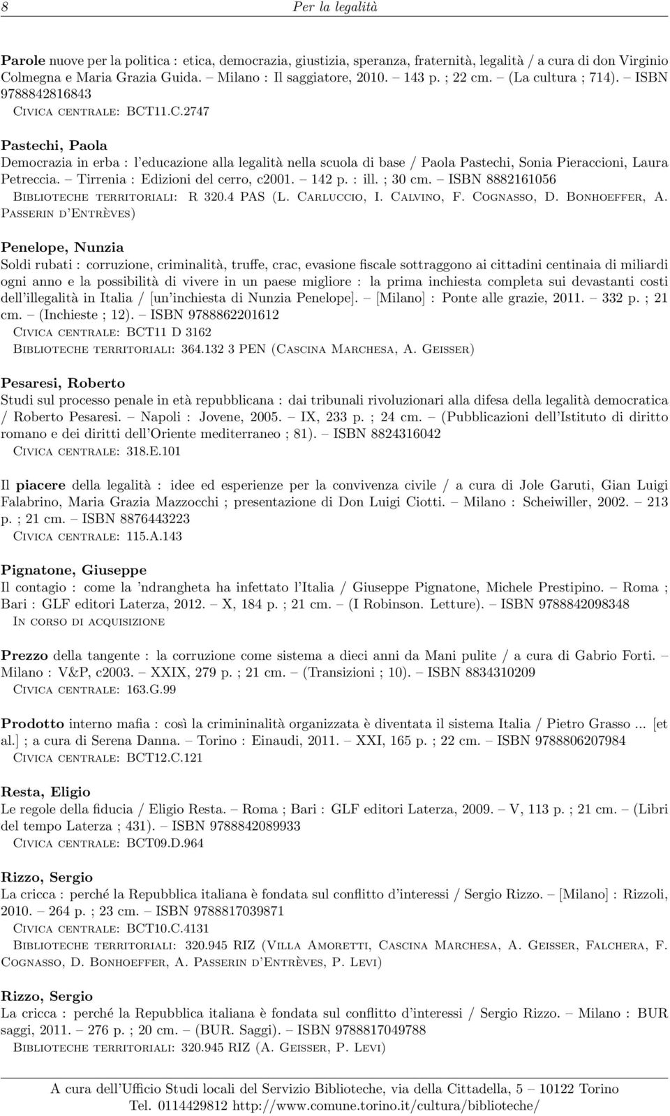 Tirrenia : Edizioni del cerro, c2001. 142 p. : ill. ; 30 cm. ISBN 8882161056 Biblioteche territoriali: R 320.4 PAS (L. Carluccio, I. Calvino, F. Cognasso, D. Bonhoeffer, A.