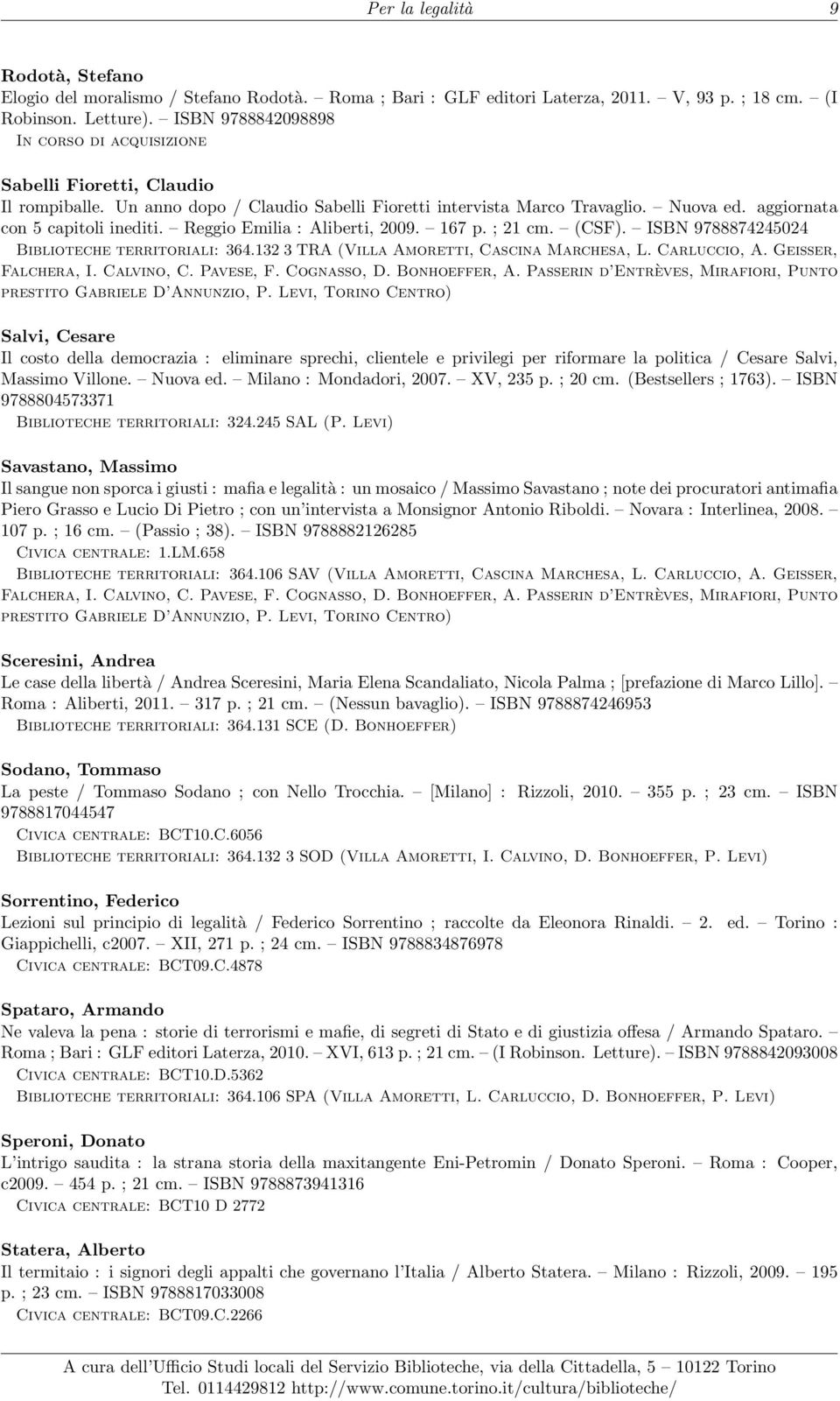 Reggio Emilia : Aliberti, 2009. 167 p. ; 21 cm. (CSF). ISBN 9788874245024 Biblioteche territoriali: 364.132 3 TRA (Villa Amoretti, Cascina Marchesa, L. Carluccio, A.