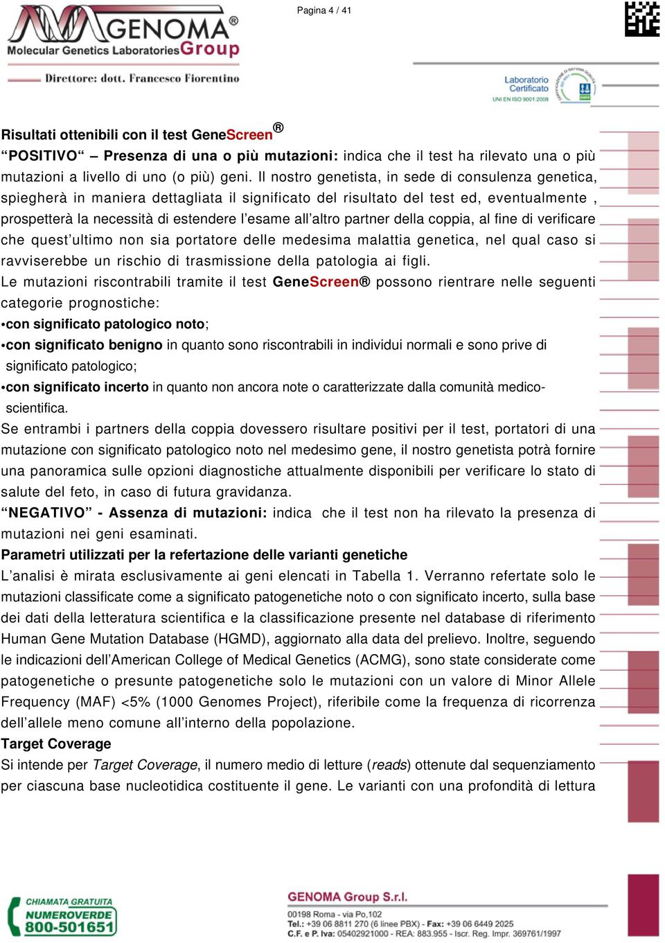 partner della coppia, al fine di verificare che quest ultimo non sia portatore delle medesima malattia genetica, nel qual caso si ravviserebbe un rischio di trasmissione della patologia ai figli.