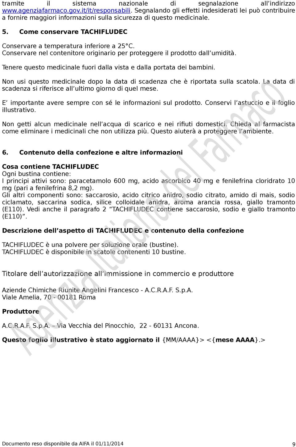 Conservare nel contenitore originario per proteggere il prodotto dall umidità. Tenere questo medicinale fuori dalla vista e dalla portata dei bambini.