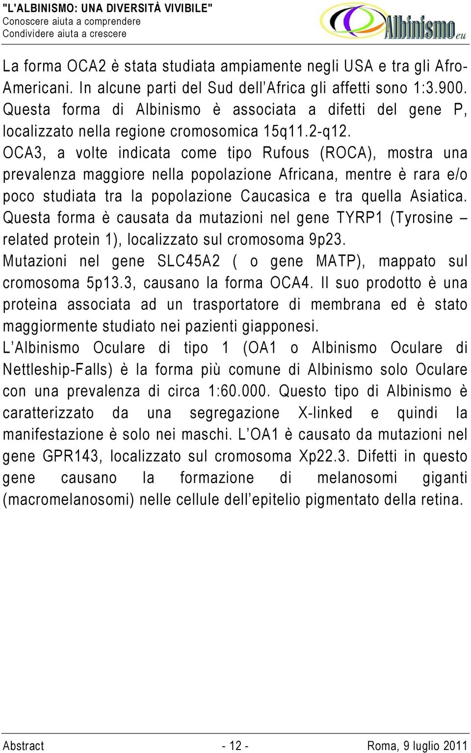 OCA3, a volte indicata come tipo Rufous (ROCA), mostra una prevalenza maggiore nella popolazione Africana, mentre è rara e/o poco studiata tra la popolazione Caucasica e tra quella Asiatica.