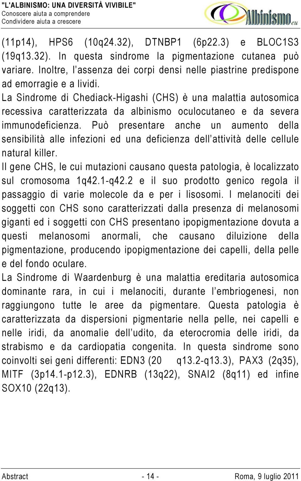 La Sindrome di Chediack-Higashi (CHS) è una malattia autosomica recessiva caratterizzata da albinismo oculocutaneo e da severa immunodeficienza.