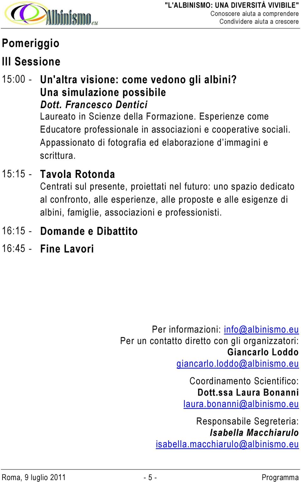 15:15 - Tavola Rotonda Centrati sul presente, proiettati nel futuro: uno spazio dedicato al confronto, alle esperienze, alle proposte e alle esigenze di albini, famiglie, associazioni e