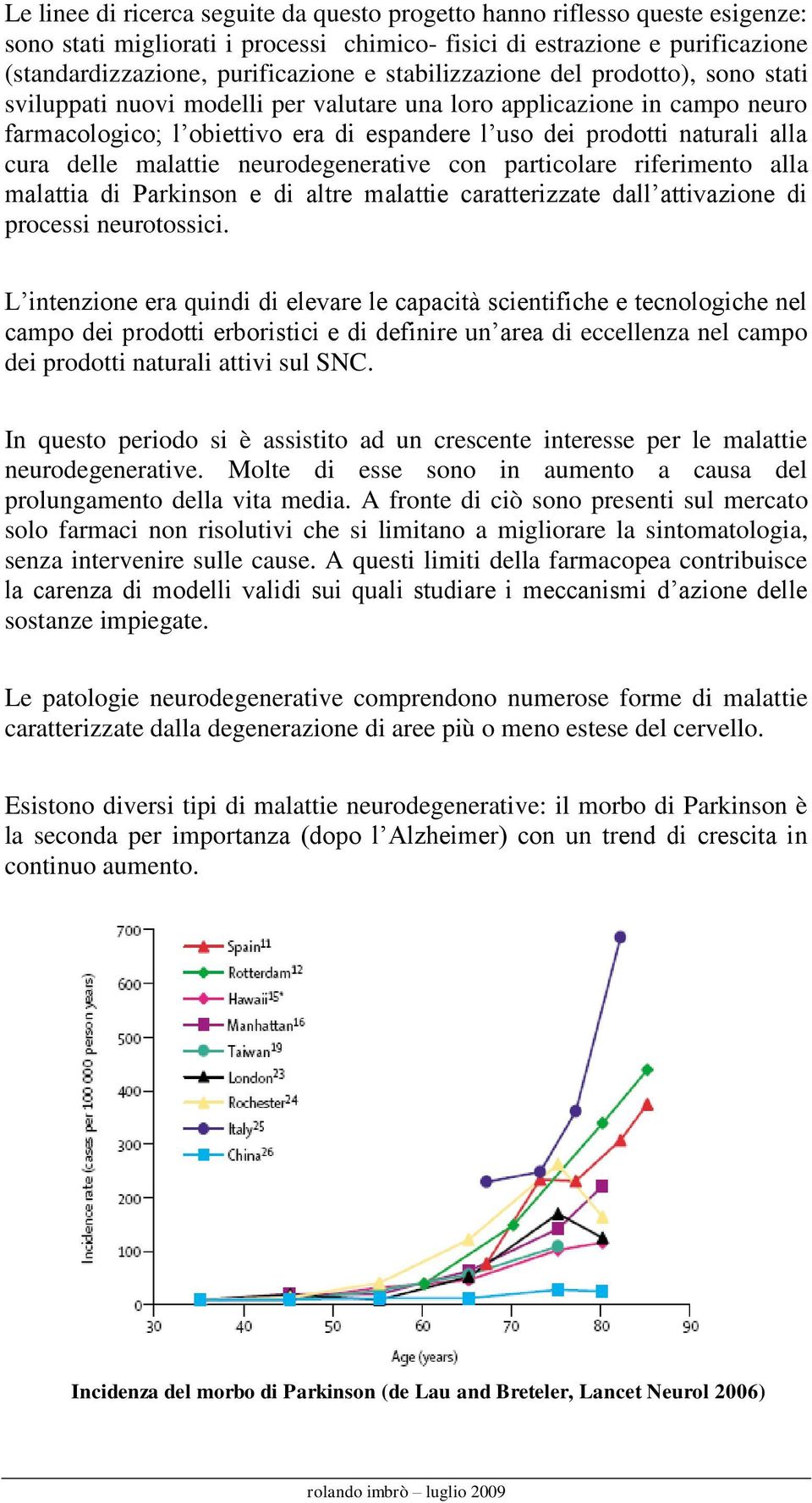 delle malattie neurodegenerative con particolare riferimento alla malattia di Parkinson e di altre malattie caratterizzate dall attivazione di processi neurotossici.