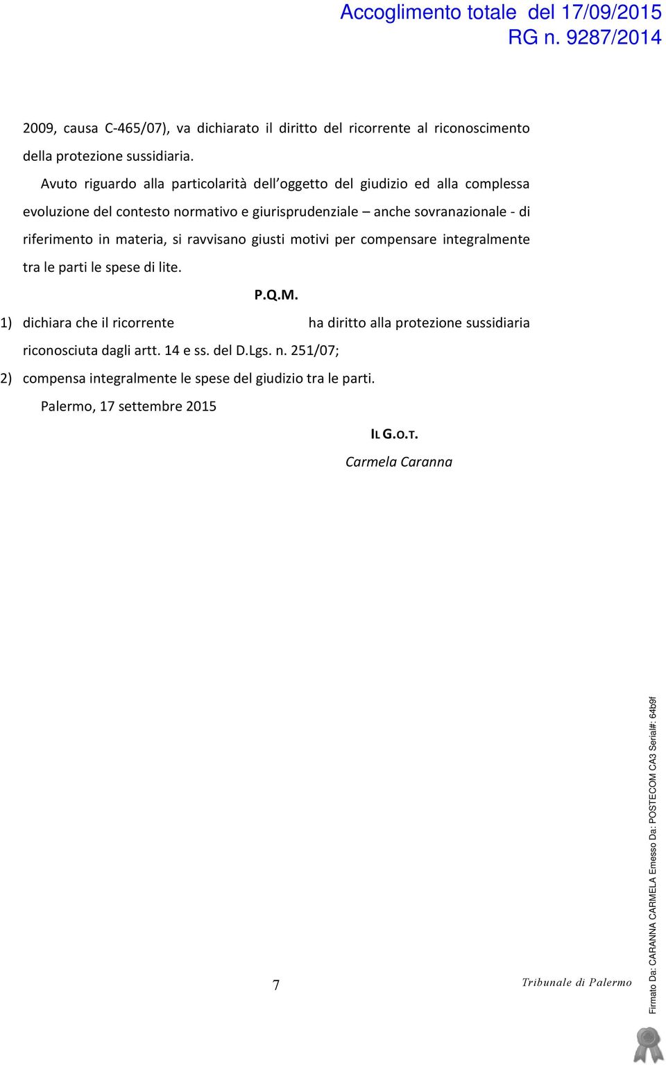 riferimento in materia, si ravvisano giusti motivi per compensare integralmente tra le parti le spese di lite. P.Q.M.