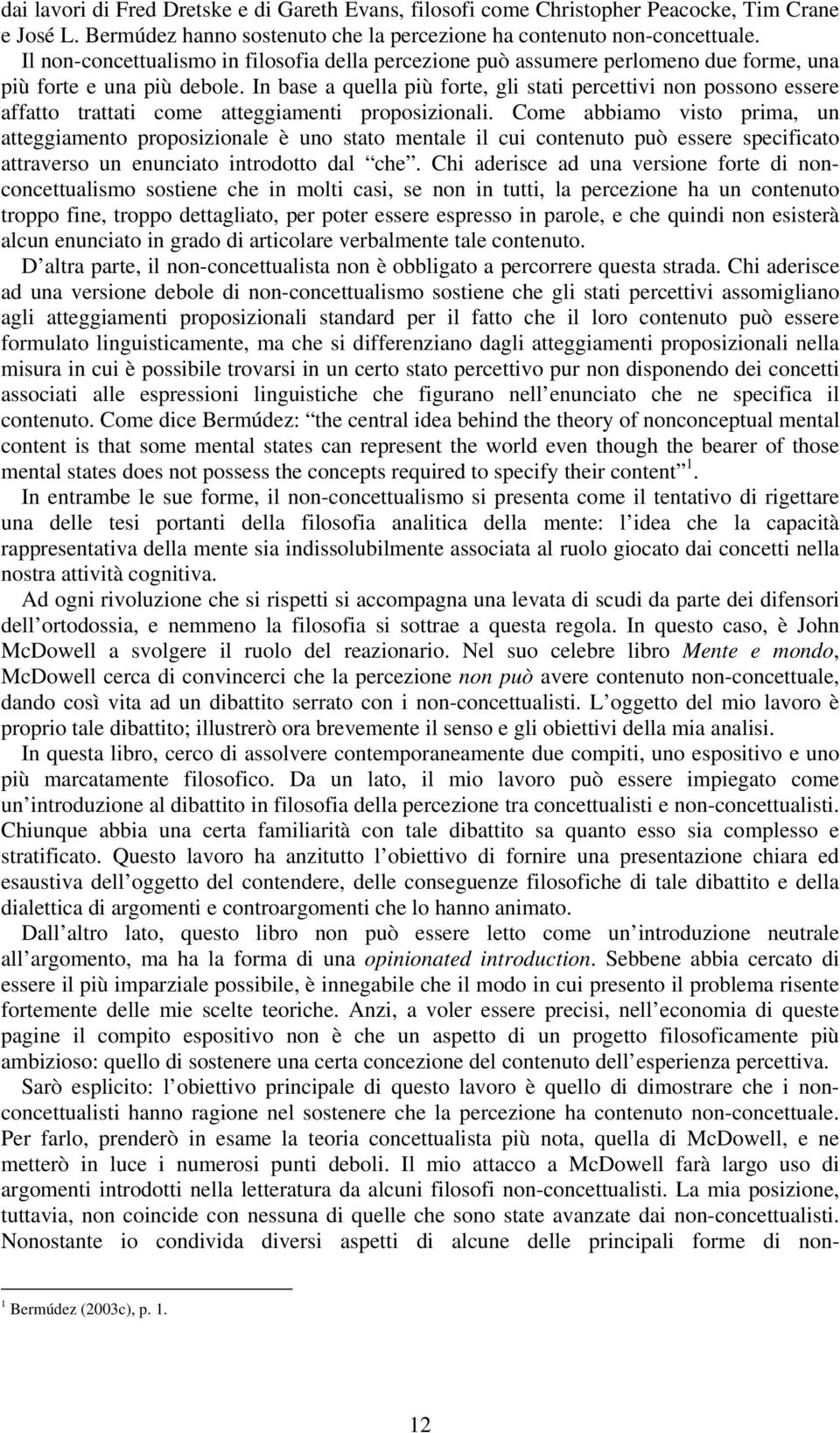 In base a quella più forte, gli stati percettivi non possono essere affatto trattati come atteggiamenti proposizionali.