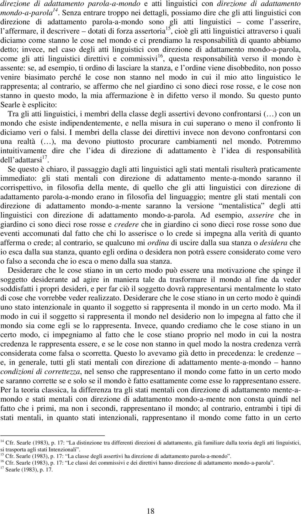 forza assertoria 15, cioè gli atti linguistici attraverso i quali diciamo come stanno le cose nel mondo e ci prendiamo la responsabilità di quanto abbiamo detto; invece, nel caso degli atti