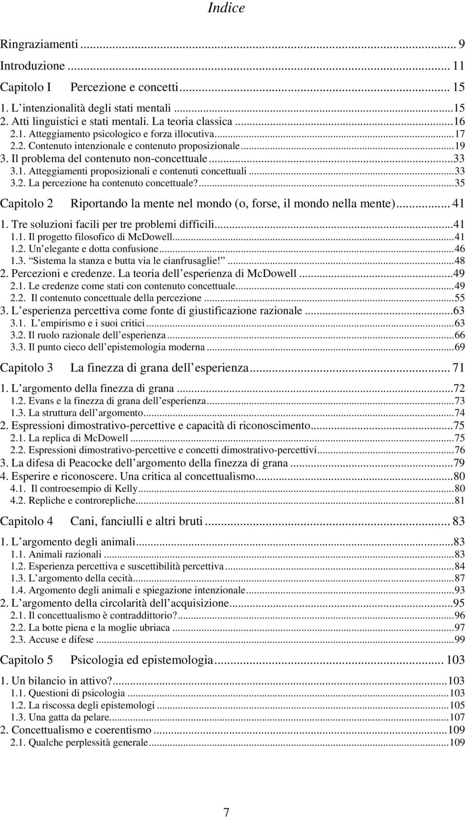 ...35 Capitolo 2 Riportando la mente nel mondo (o, forse, il mondo nella mente)... 41 1. Tre soluzioni facili per tre problemi difficili...41 1.1. Il progetto filosofico di McDowell...41 1.2. Un elegante e dotta confusione.