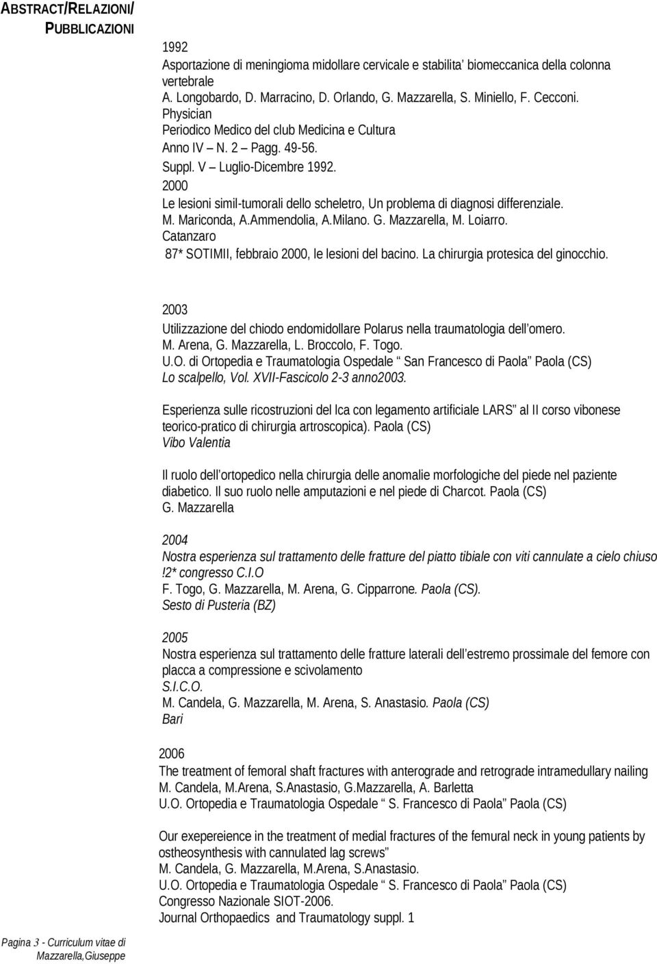 2000 Le lesioni simil-tumorali dello scheletro, Un problema di diagnosi differenziale. M. Mariconda, A.Ammendolia, A.Milano. G. Mazzarella, M. Loiarro.