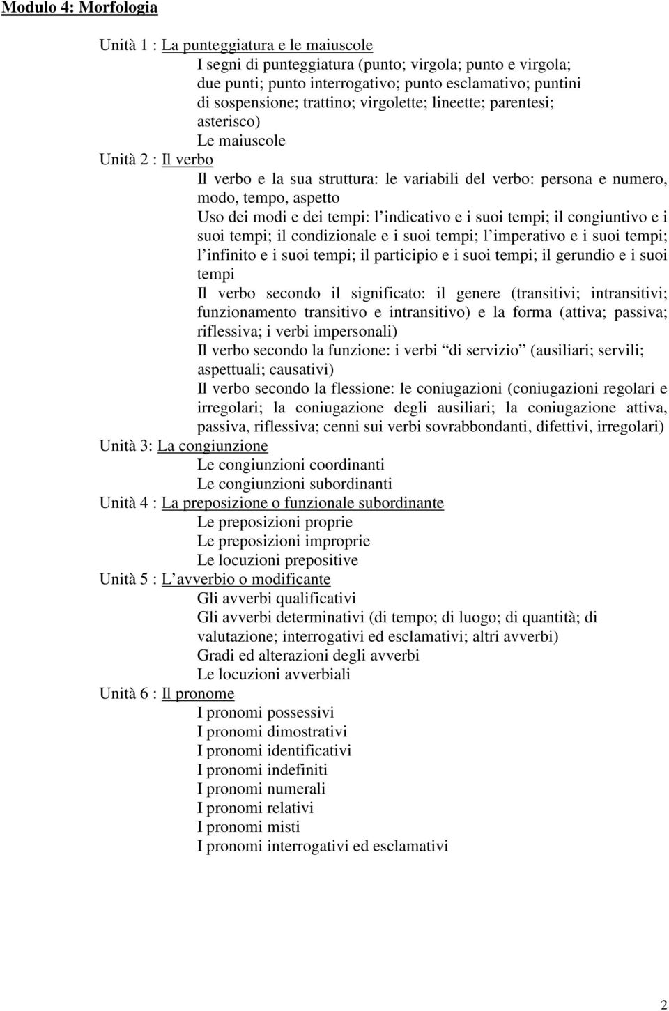 tempi: l indicativo e i suoi tempi; il congiuntivo e i suoi tempi; il condizionale e i suoi tempi; l imperativo e i suoi tempi; l infinito e i suoi tempi; il participio e i suoi tempi; il gerundio e