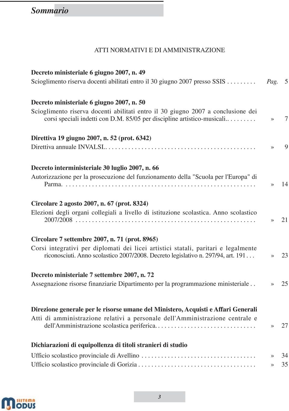 .........» 7 Direttiva 19 giugno 2007, n. 52 (prot. 6342) Direttiva annuale INVALSI...............................................» 9 Decreto interministeriale 30 luglio 2007, n.